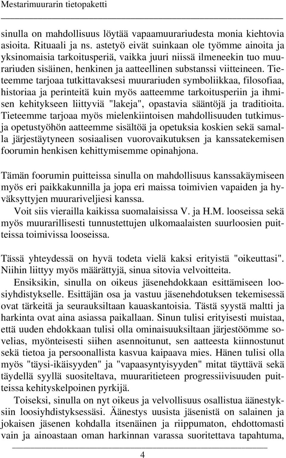 Tieteemme tarjoaa tutkittavaksesi muurariuden symboliikkaa, filosofiaa, historiaa ja perinteitä kuin myös aatteemme tarkoitusperiin ja ihmisen kehitykseen liittyviä "lakeja", opastavia sääntöjä ja