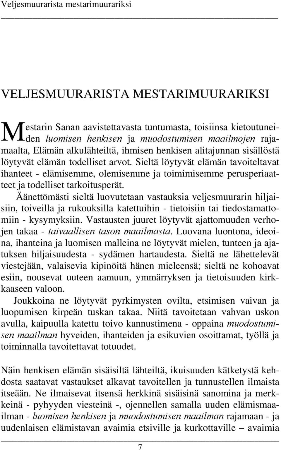 Äänettömästi sieltä luovutetaan vastauksia veljesmuurarin hiljaisiin, toiveilla ja rukouksilla katettuihin - tietoisiin tai tiedostamattomiin - kysymyksiin.