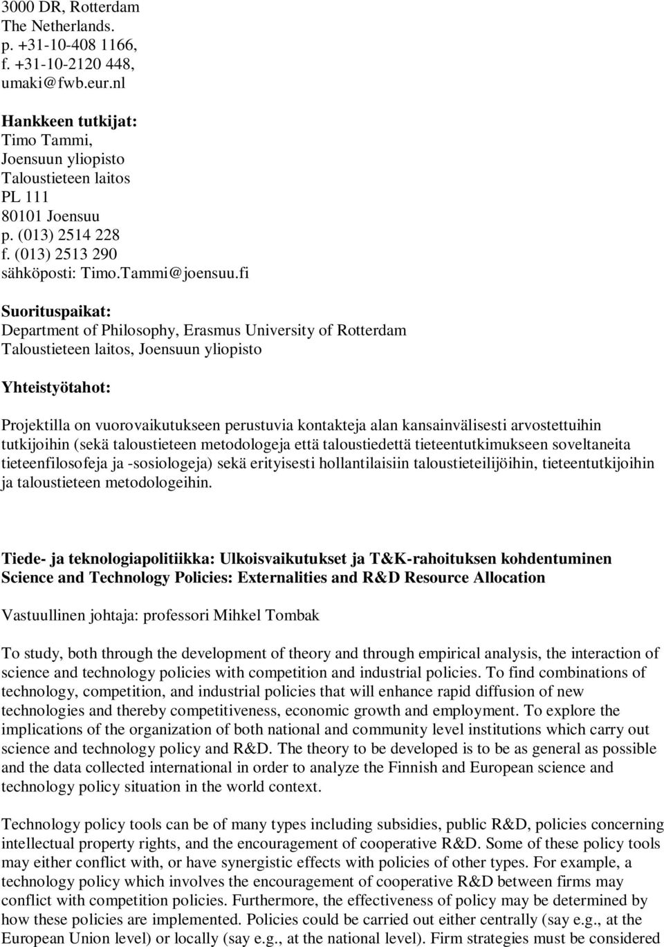 fi Suorituspaikat: Department of Philosophy, Erasmus University of Rotterdam Taloustieteen laitos, Joensuun yliopisto Yhteistyötahot: Projektilla on vuorovaikutukseen perustuvia kontakteja alan