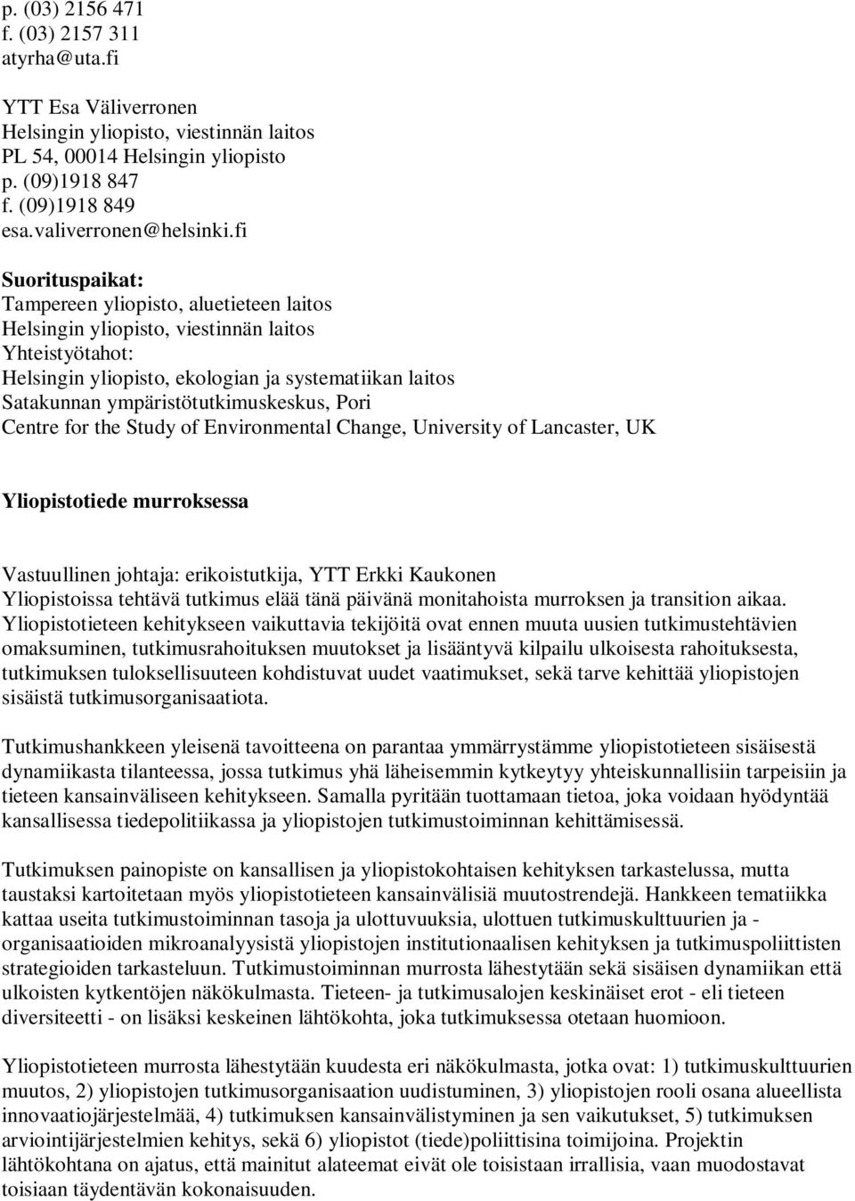 ympäristötutkimuskeskus, Pori Centre for the Study of Environmental Change, University of Lancaster, UK Yliopistotiede murroksessa Vastuullinen johtaja: erikoistutkija, YTT Erkki Kaukonen