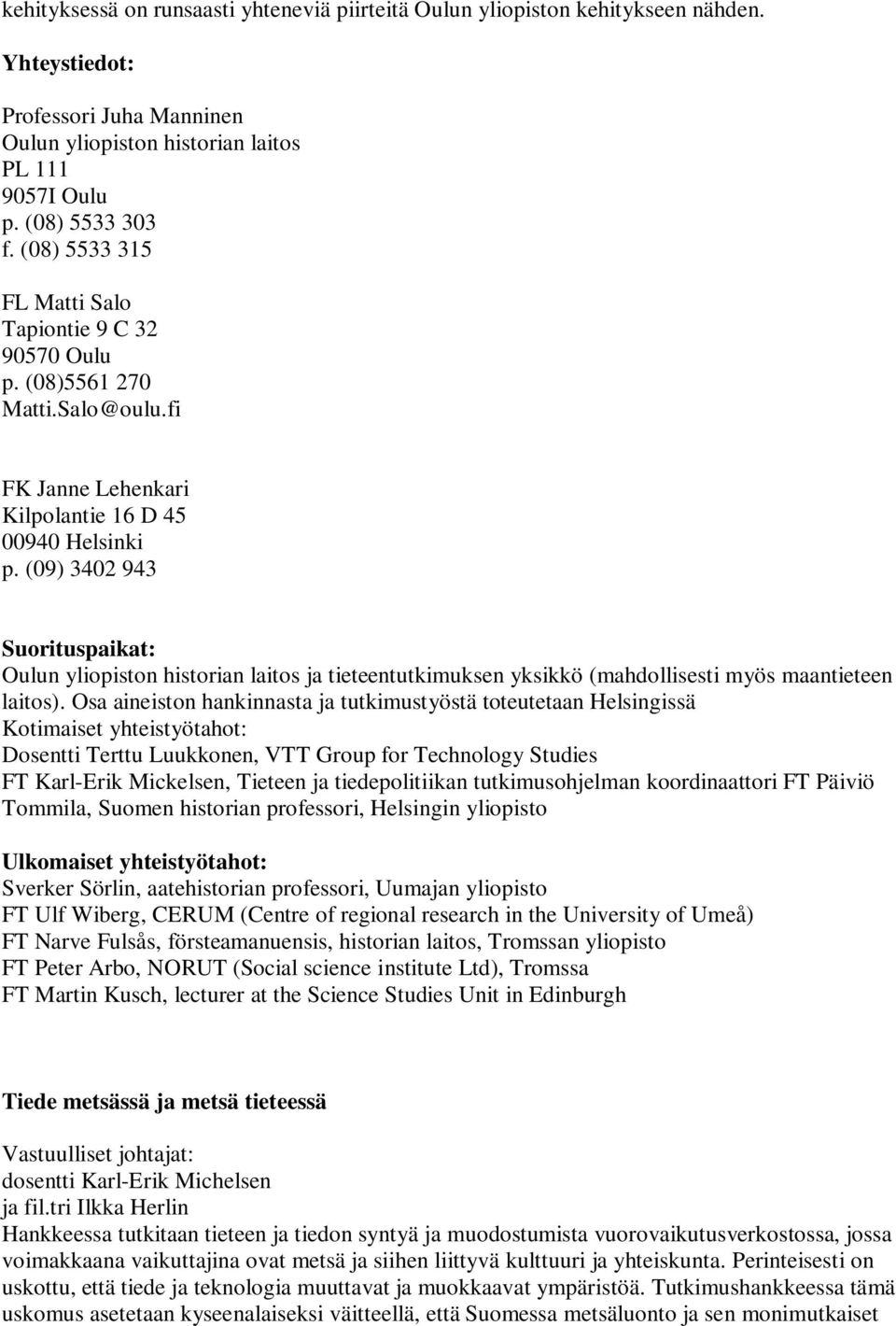 (09) 3402 943 Suorituspaikat: Oulun yliopiston historian laitos ja tieteentutkimuksen yksikkö (mahdollisesti myös maantieteen laitos).