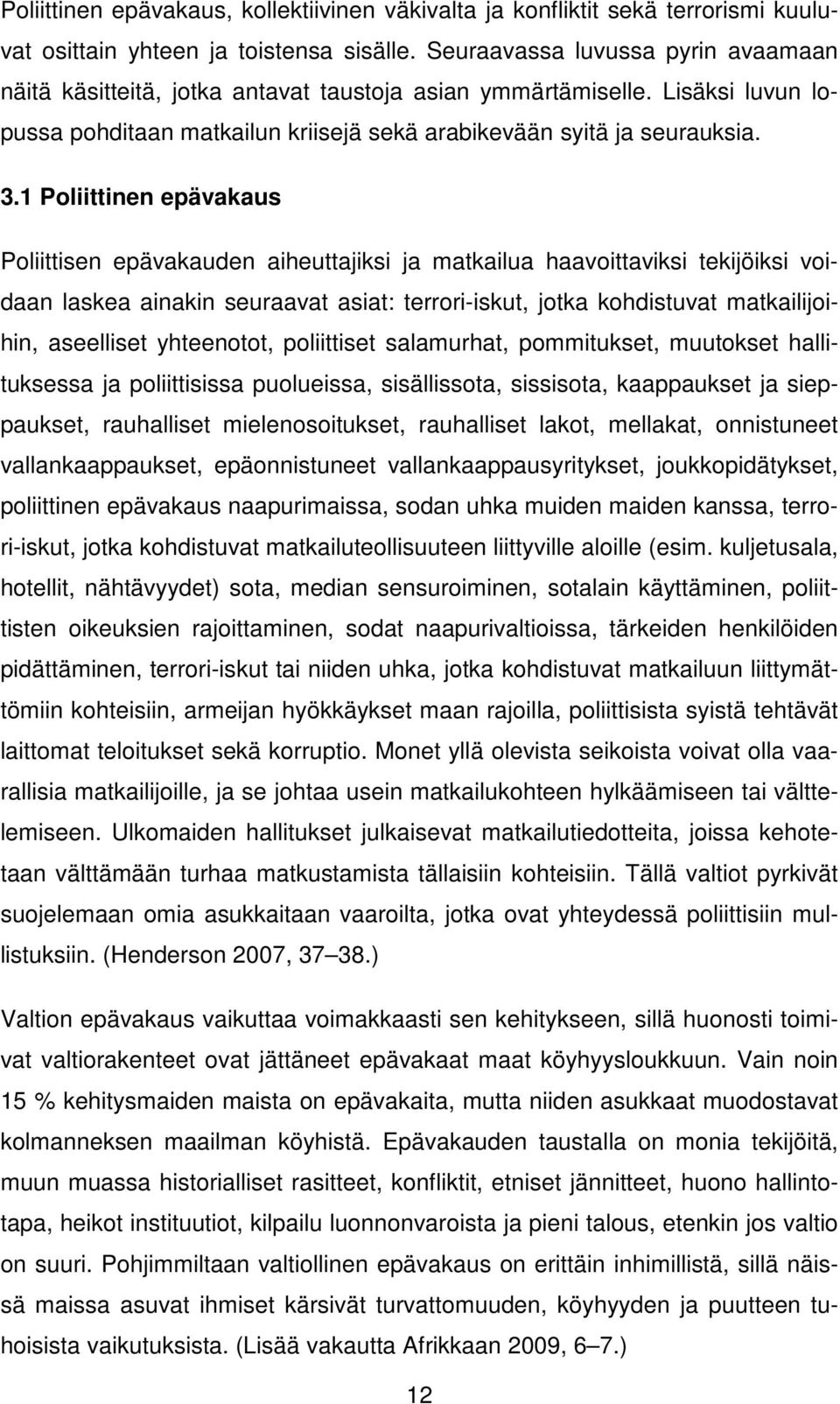 1 Poliittinen epävakaus Poliittisen epävakauden aiheuttajiksi ja matkailua haavoittaviksi tekijöiksi voidaan laskea ainakin seuraavat asiat: terrori-iskut, jotka kohdistuvat matkailijoihin,