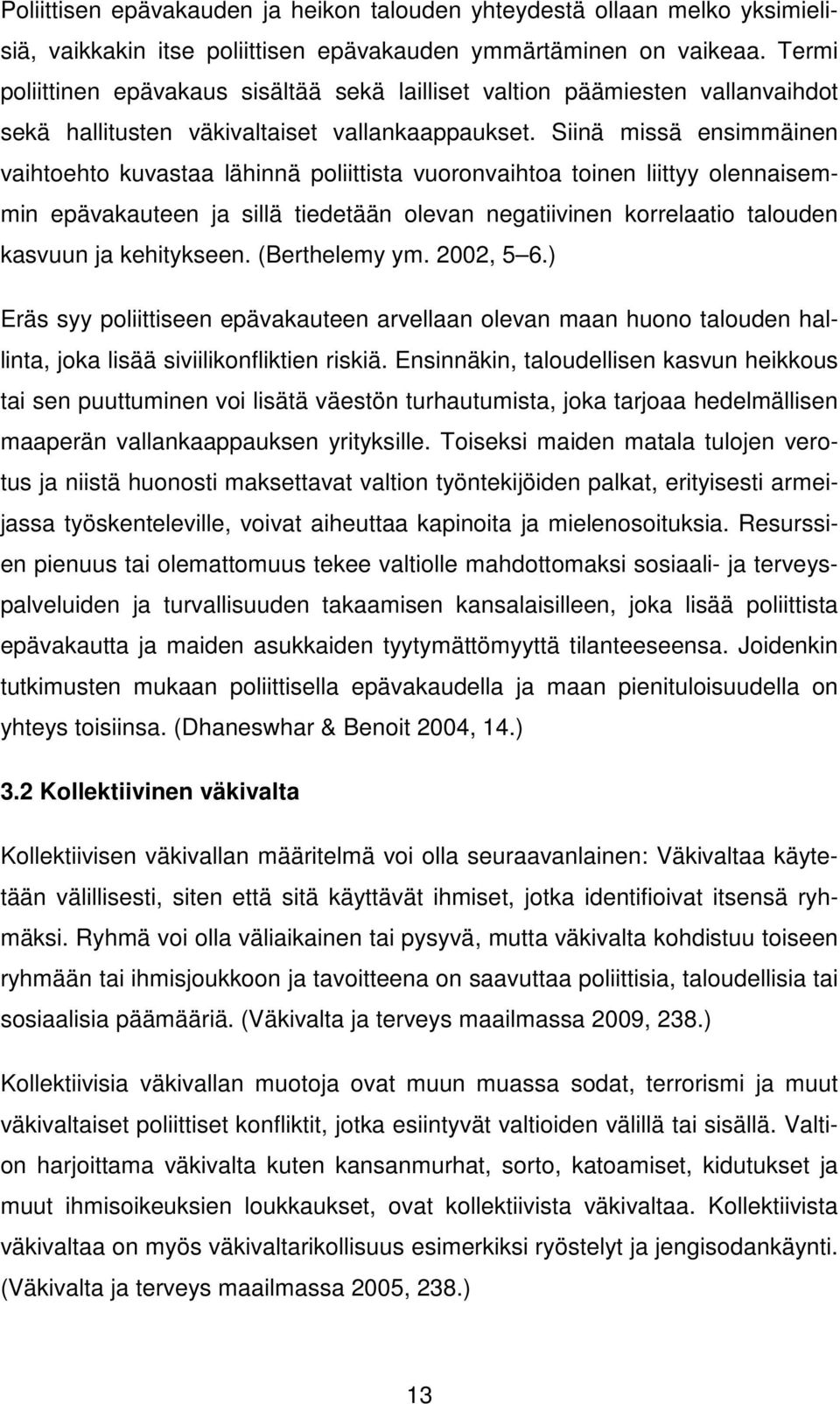 Siinä missä ensimmäinen vaihtoehto kuvastaa lähinnä poliittista vuoronvaihtoa toinen liittyy olennaisemmin epävakauteen ja sillä tiedetään olevan negatiivinen korrelaatio talouden kasvuun ja