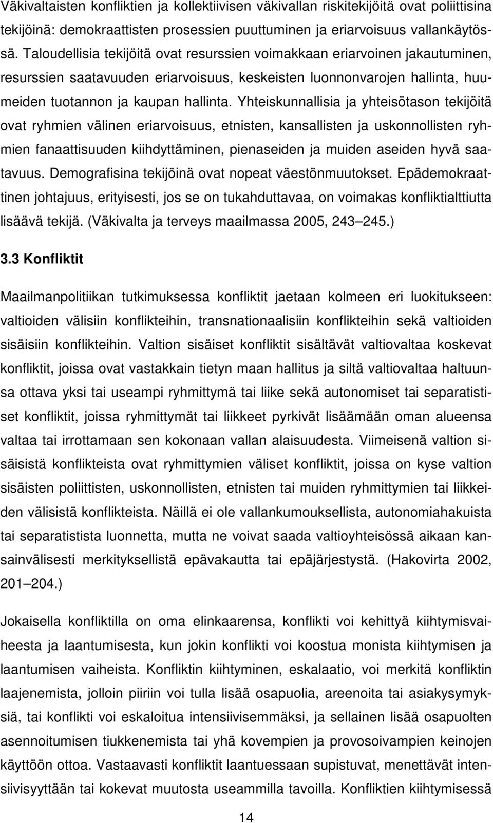 Yhteiskunnallisia ja yhteisötason tekijöitä ovat ryhmien välinen eriarvoisuus, etnisten, kansallisten ja uskonnollisten ryhmien fanaattisuuden kiihdyttäminen, pienaseiden ja muiden aseiden hyvä