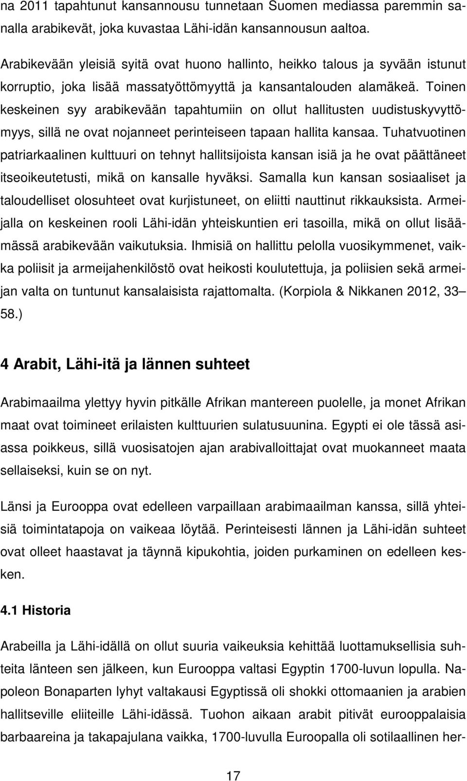 Toinen keskeinen syy arabikevään tapahtumiin on ollut hallitusten uudistuskyvyttömyys, sillä ne ovat nojanneet perinteiseen tapaan hallita kansaa.