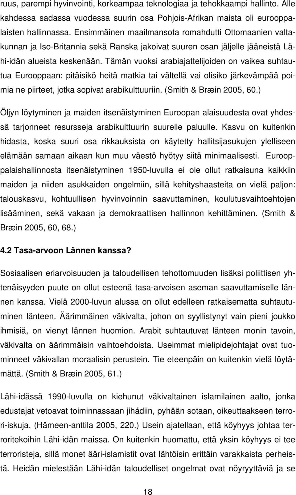 Tämän vuoksi arabiajattelijoiden on vaikea suhtautua Eurooppaan: pitäisikö heitä matkia tai vältellä vai olisiko järkevämpää poimia ne piirteet, jotka sopivat arabikulttuuriin.