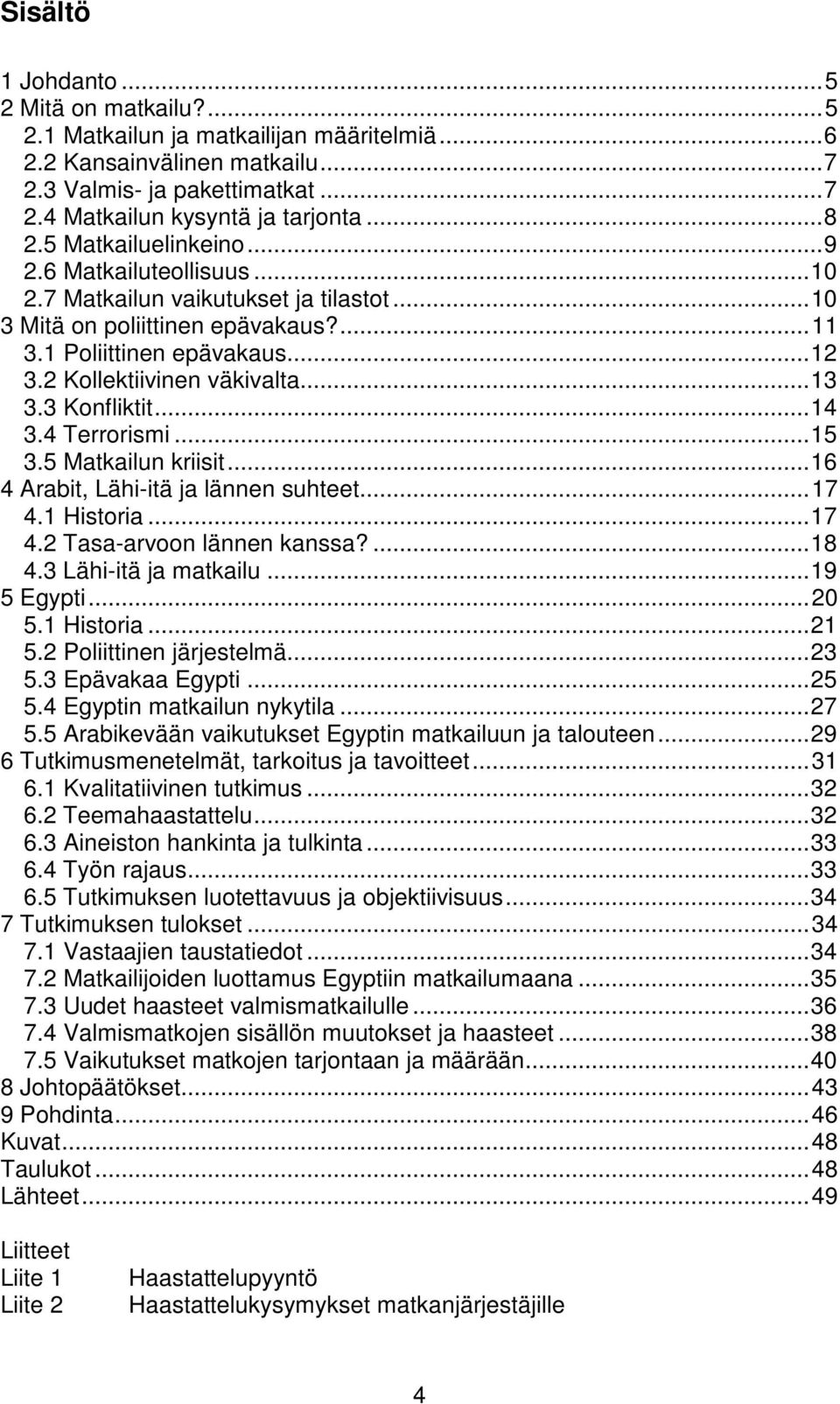 2 Kollektiivinen väkivalta... 13 3.3 Konfliktit... 14 3.4 Terrorismi... 15 3.5 Matkailun kriisit... 16 4 Arabit, Lähi-itä ja lännen suhteet... 17 4.1 Historia... 17 4.2 Tasa-arvoon lännen kanssa?