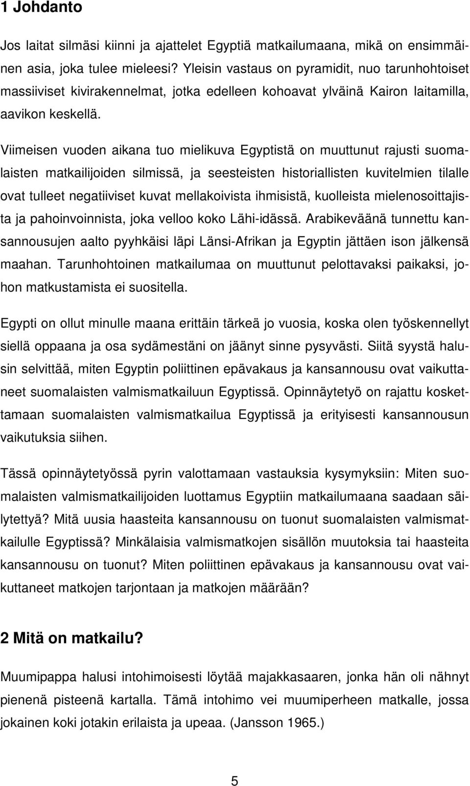 Viimeisen vuoden aikana tuo mielikuva Egyptistä on muuttunut rajusti suomalaisten matkailijoiden silmissä, ja seesteisten historiallisten kuvitelmien tilalle ovat tulleet negatiiviset kuvat