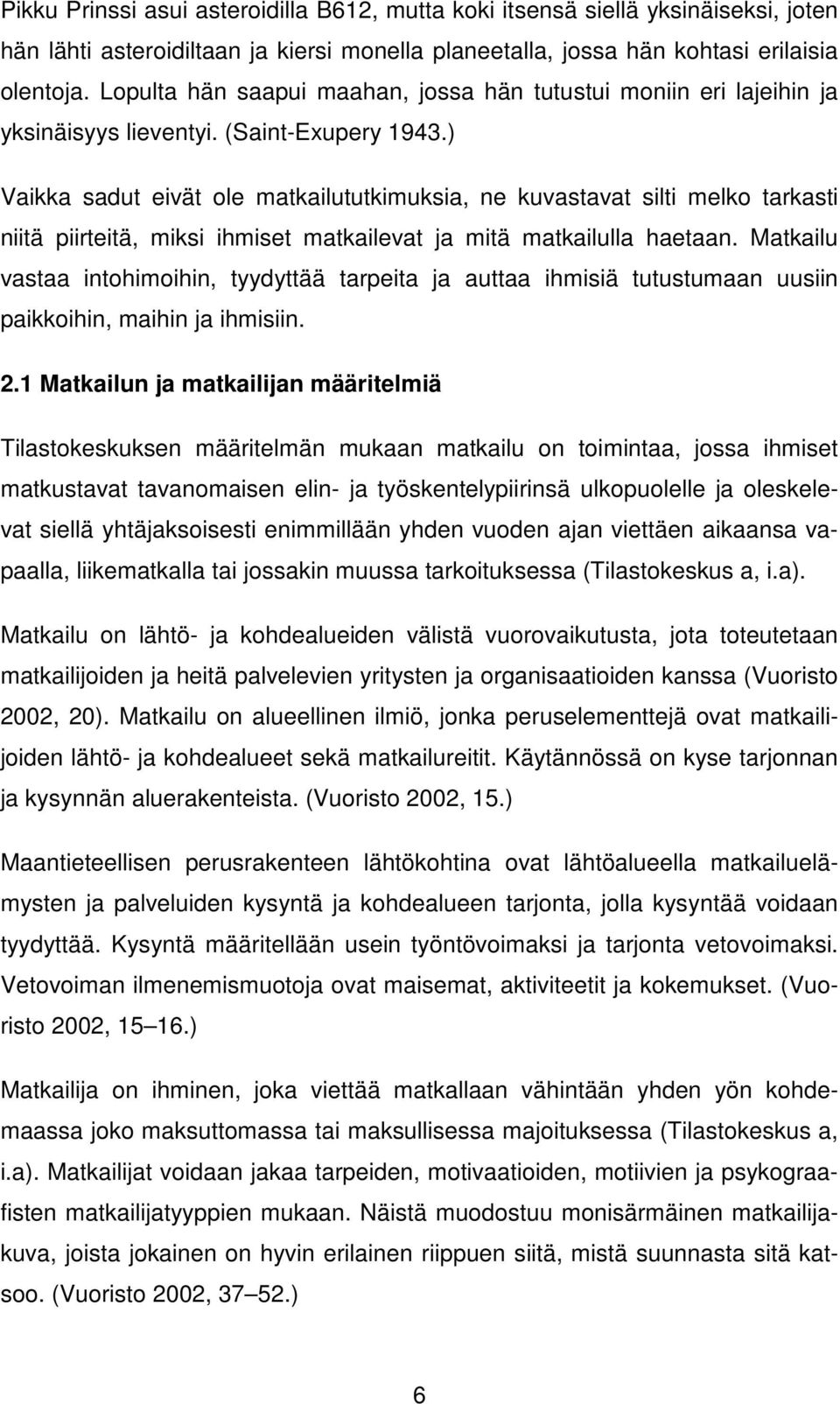 ) Vaikka sadut eivät ole matkailututkimuksia, ne kuvastavat silti melko tarkasti niitä piirteitä, miksi ihmiset matkailevat ja mitä matkailulla haetaan.