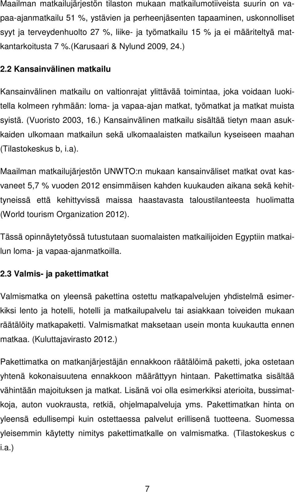 2 Kansainvälinen matkailu Kansainvälinen matkailu on valtionrajat ylittävää toimintaa, joka voidaan luokitella kolmeen ryhmään: loma- ja vapaa-ajan matkat, työmatkat ja matkat muista syistä.
