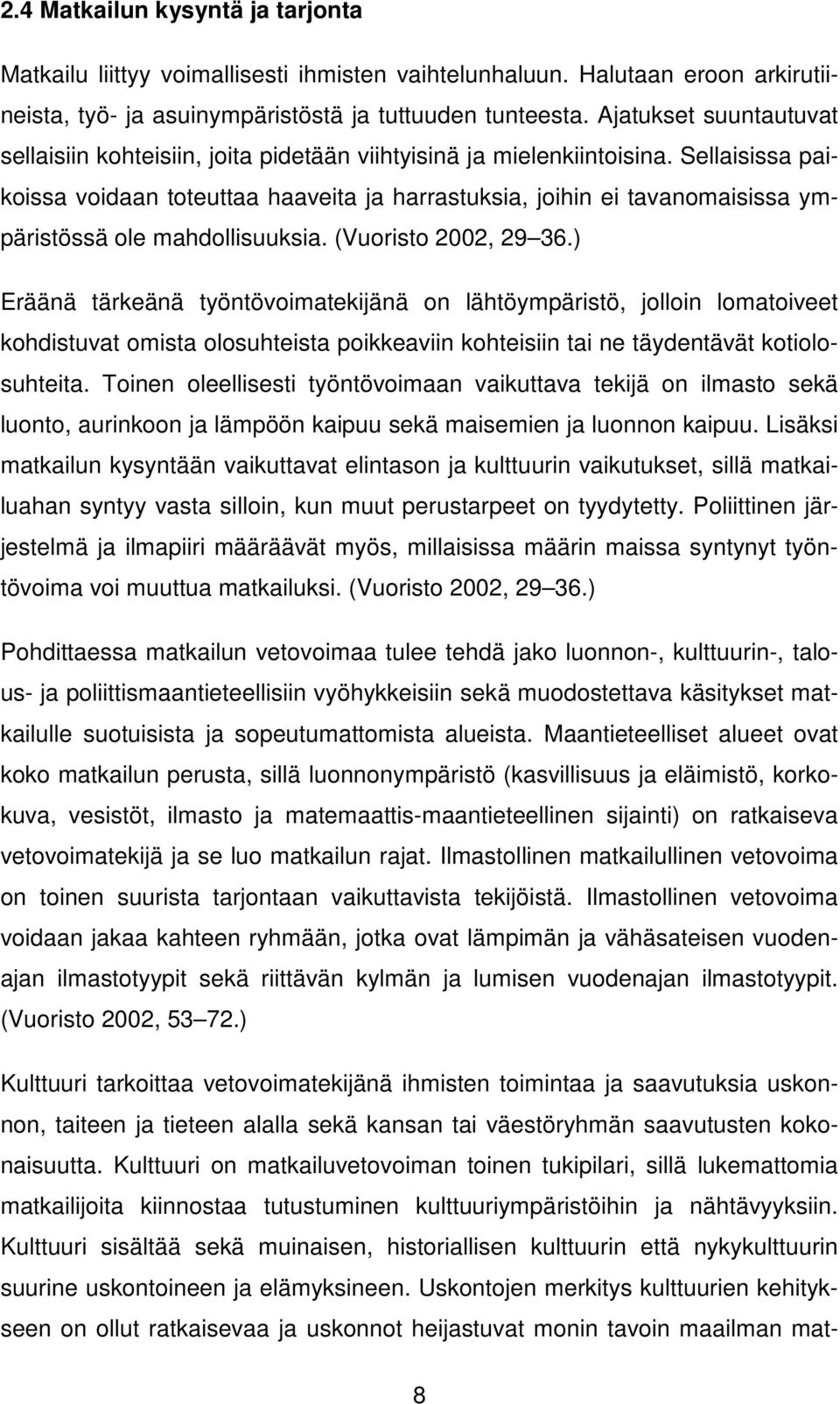 Sellaisissa paikoissa voidaan toteuttaa haaveita ja harrastuksia, joihin ei tavanomaisissa ympäristössä ole mahdollisuuksia. (Vuoristo 2002, 29 36.