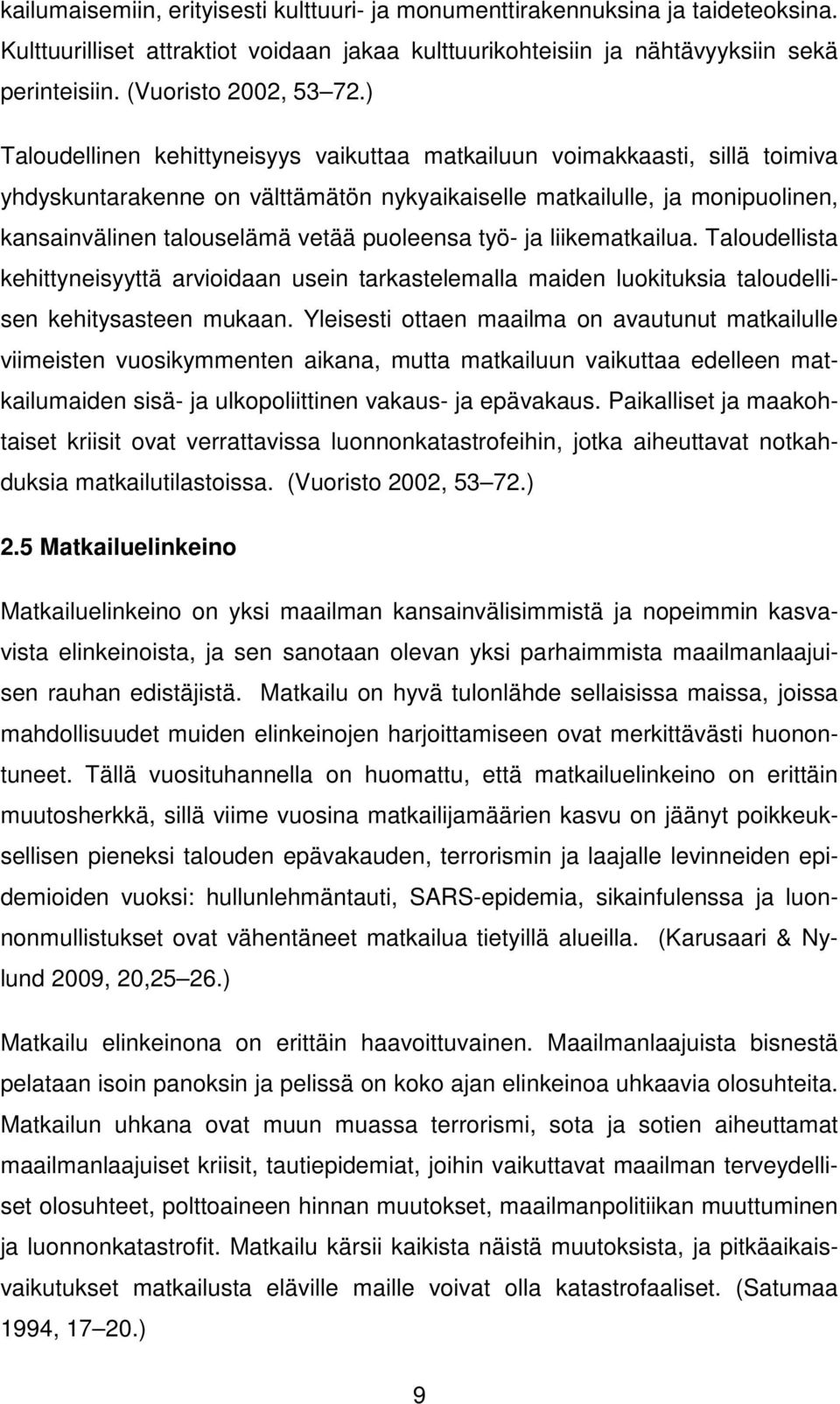 ) Taloudellinen kehittyneisyys vaikuttaa matkailuun voimakkaasti, sillä toimiva yhdyskuntarakenne on välttämätön nykyaikaiselle matkailulle, ja monipuolinen, kansainvälinen talouselämä vetää