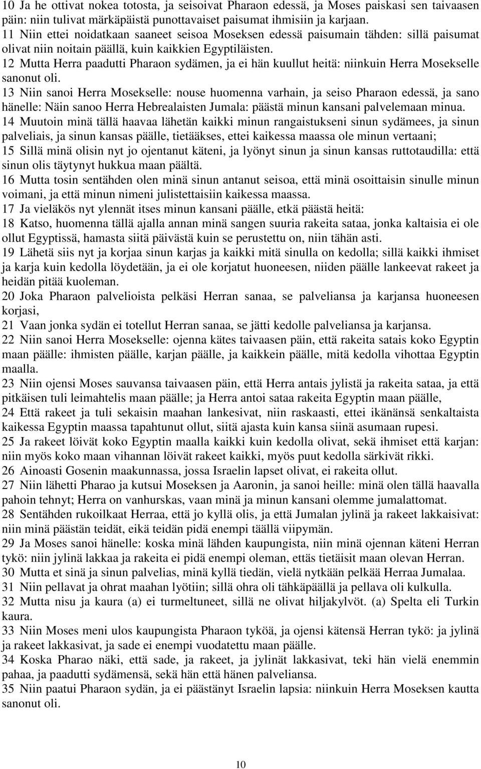 12 Mutta Herra paadutti Pharaon sydämen, ja ei hän kuullut heitä: niinkuin Herra Mosekselle sanonut oli.