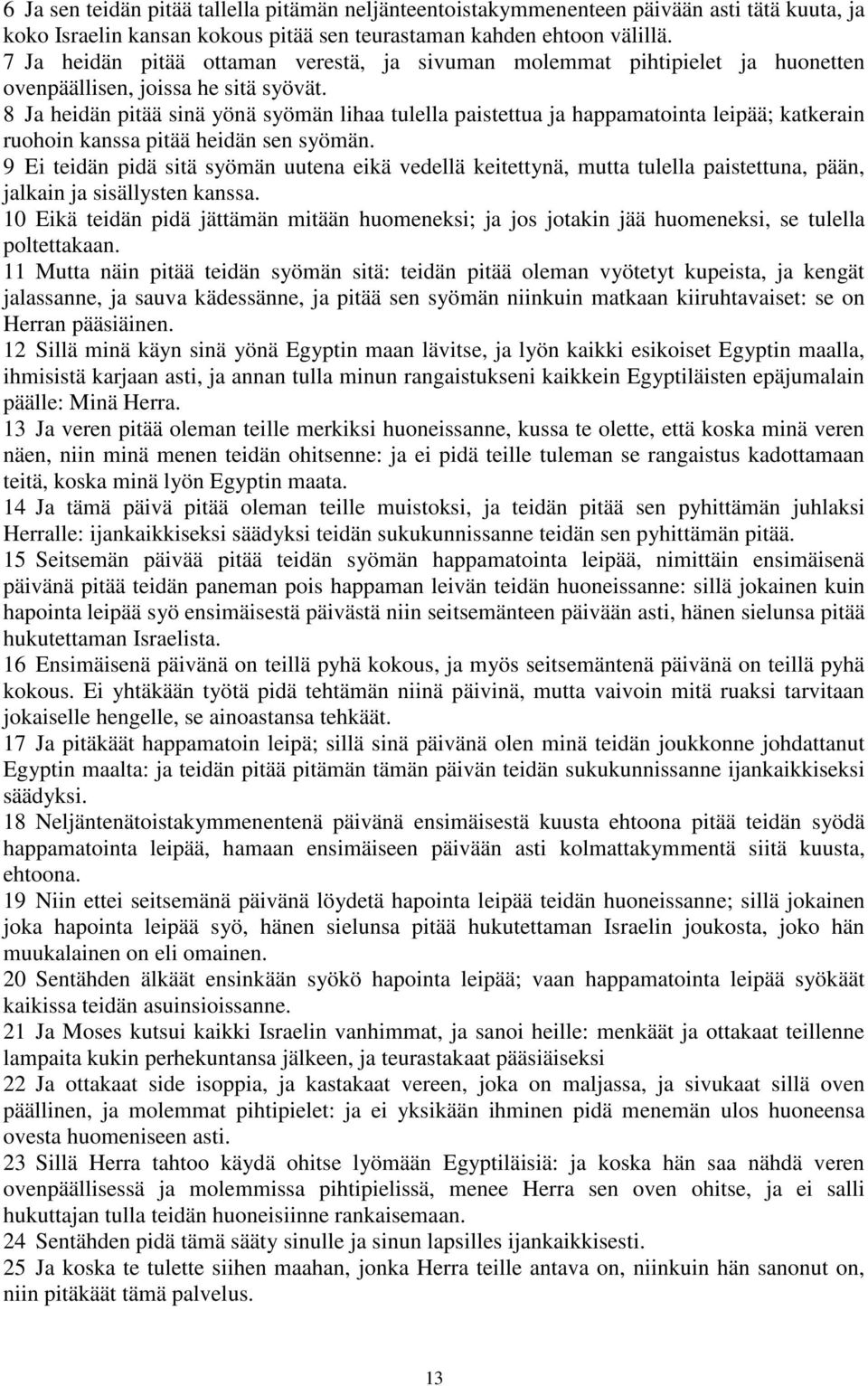 8 Ja heidän pitää sinä yönä syömän lihaa tulella paistettua ja happamatointa leipää; katkerain ruohoin kanssa pitää heidän sen syömän.