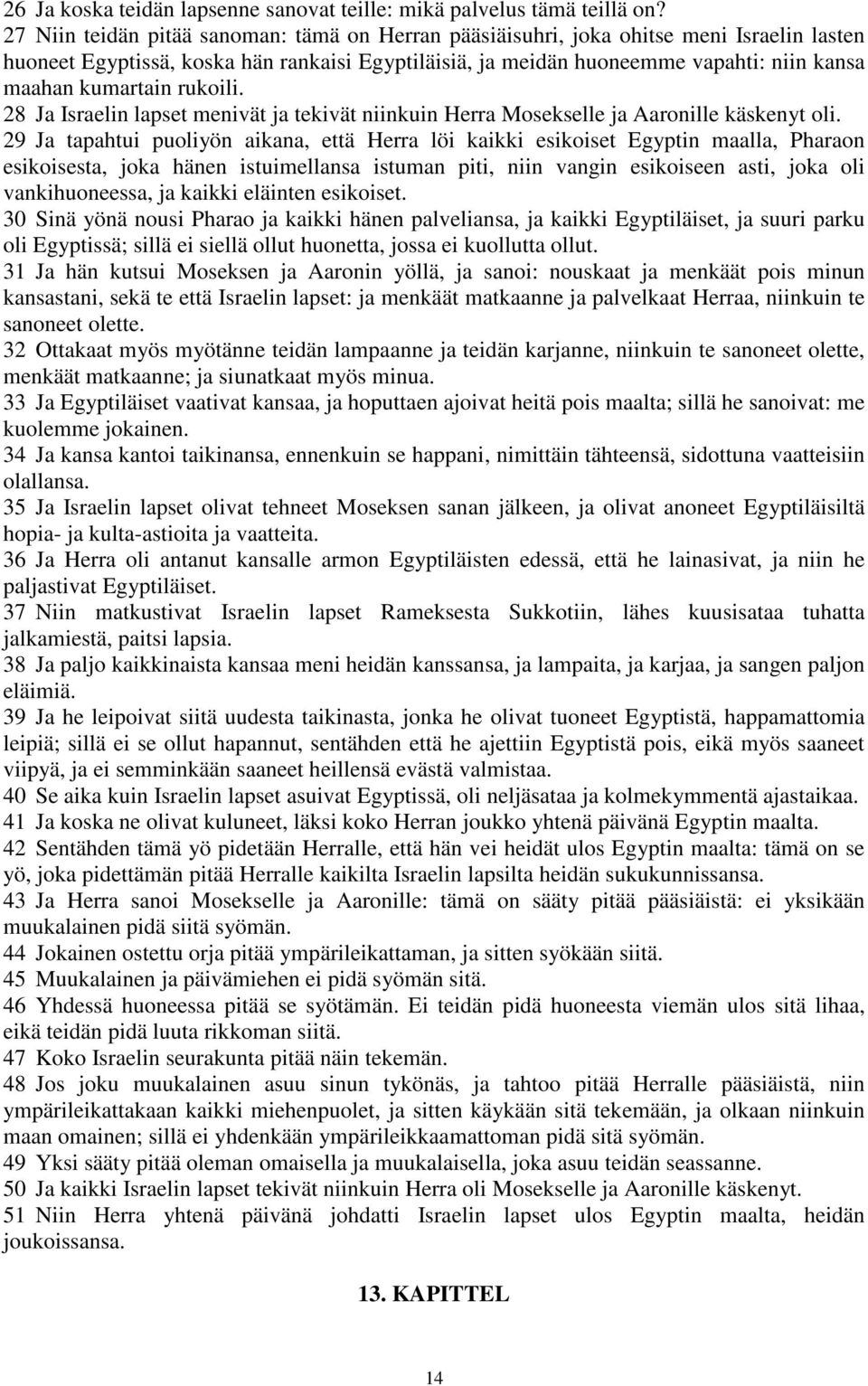 kumartain rukoili. 28 Ja Israelin lapset menivät ja tekivät niinkuin Herra Mosekselle ja Aaronille käskenyt oli.