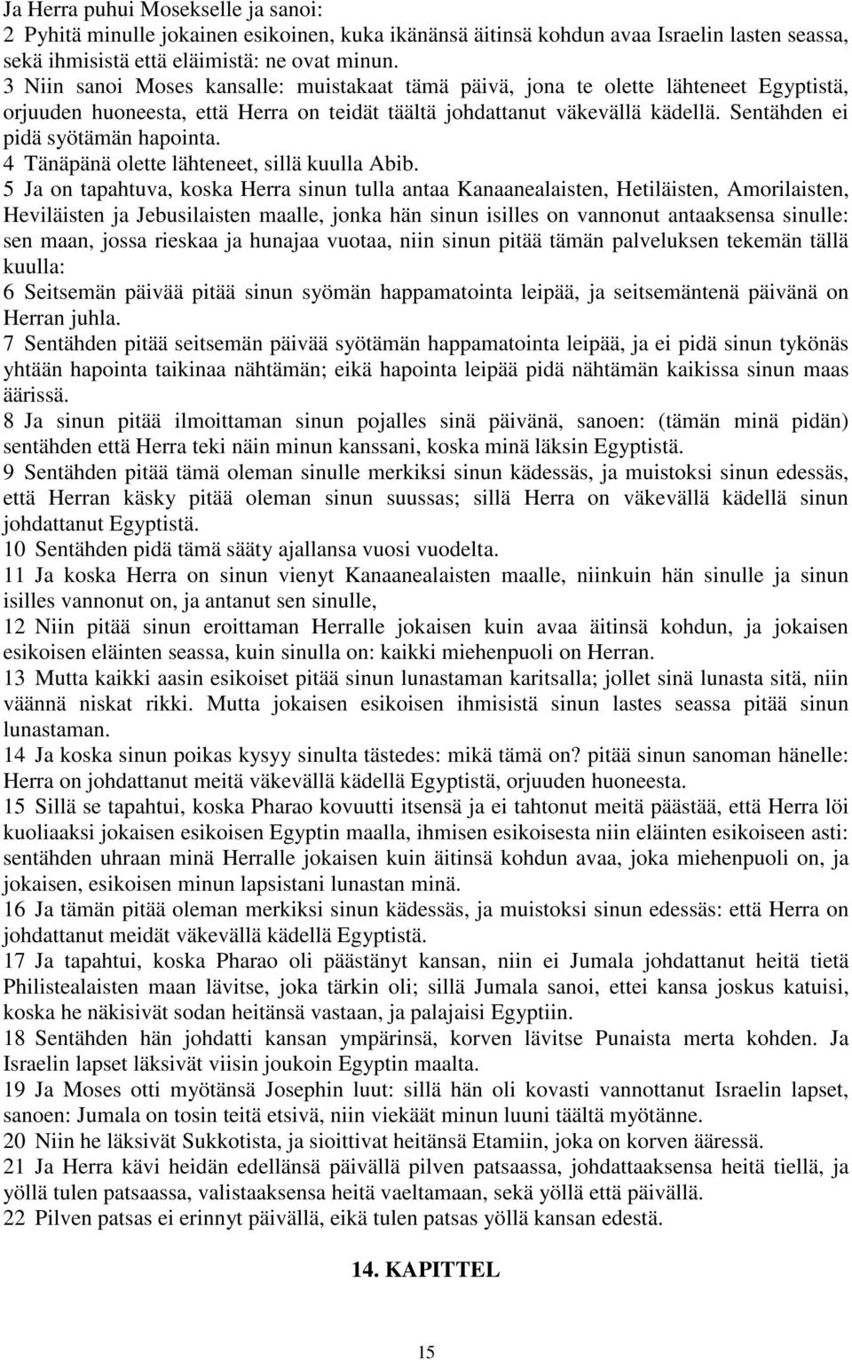 Sentähden ei pidä syötämän hapointa. 4 Tänäpänä olette lähteneet, sillä kuulla Abib.