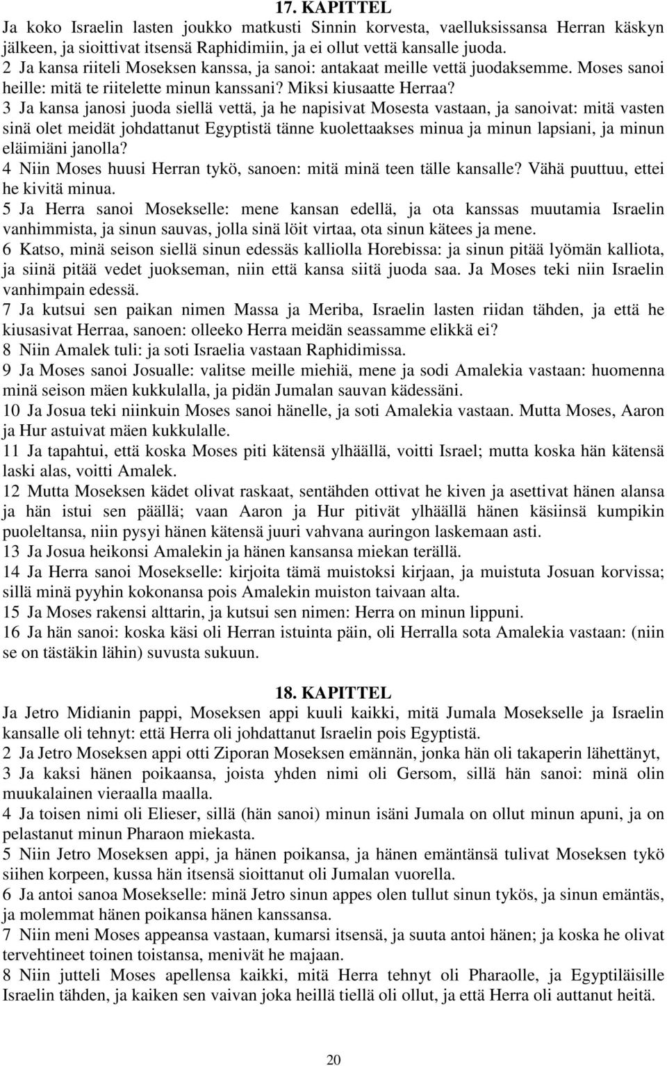 3 Ja kansa janosi juoda siellä vettä, ja he napisivat Mosesta vastaan, ja sanoivat: mitä vasten sinä olet meidät johdattanut Egyptistä tänne kuolettaakses minua ja minun lapsiani, ja minun eläimiäni