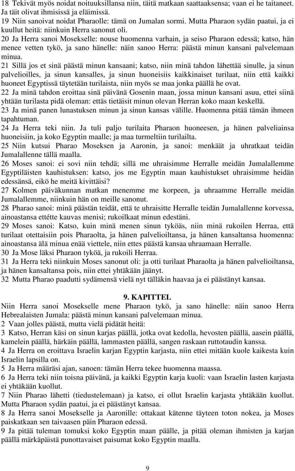 20 Ja Herra sanoi Mosekselle: nouse huomenna varhain, ja seiso Pharaon edessä; katso, hän menee vetten tykö, ja sano hänelle: näin sanoo Herra: päästä minun kansani palvelemaan minua.