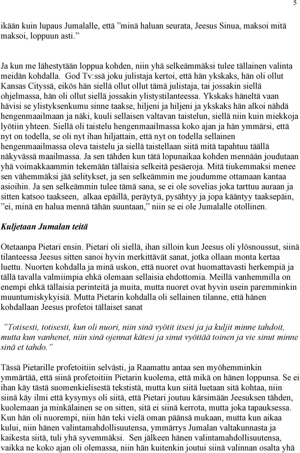 God Tv:ssä joku julistaja kertoi, että hän ykskaks, hän oli ollut Kansas Cityssä, eikös hän siellä ollut ollut tämä julistaja, tai jossakin siellä ohjelmassa, hän oli ollut siellä jossakin