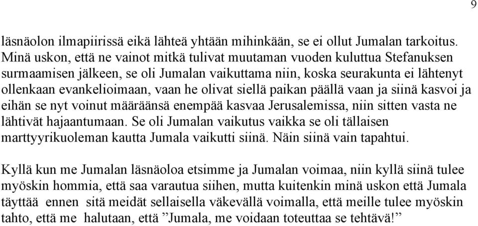 olivat siellä paikan päällä vaan ja siinä kasvoi ja eihän se nyt voinut määräänsä enempää kasvaa Jerusalemissa, niin sitten vasta ne lähtivät hajaantumaan.