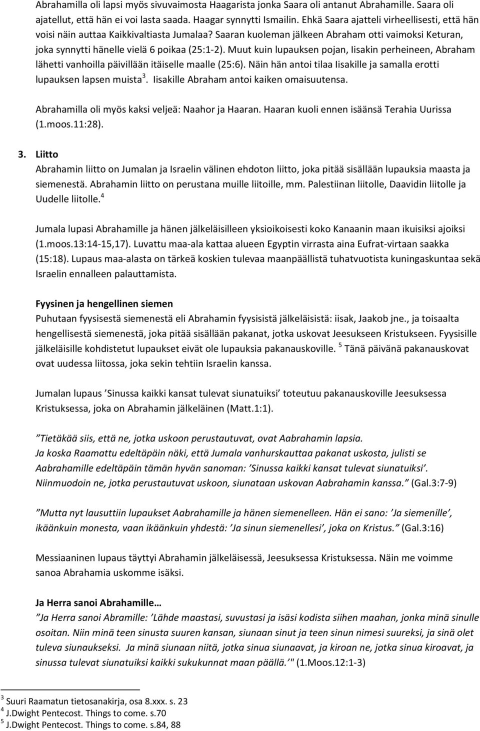 Muut kuin lupauksen pojan, Iisakin perheineen, Abraham lähetti vanhoilla päivillään itäiselle maalle (25:6). Näin hän antoi tilaa Iisakille ja samalla erotti lupauksen lapsen muista 3.