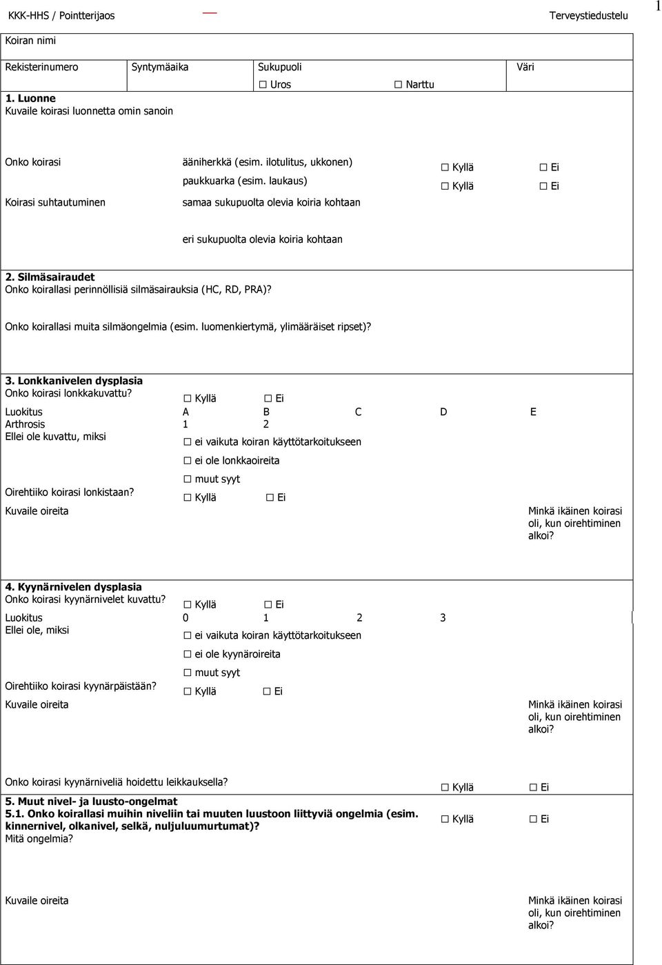 Silmäsairaudet Onko koirallasi perinnöllisiä silmäsairauksia (HC, RD, PRA)? Onko koirallasi muita silmäongelmia (esim. luomenkiertymä, ylimääräiset ripset)? 3.