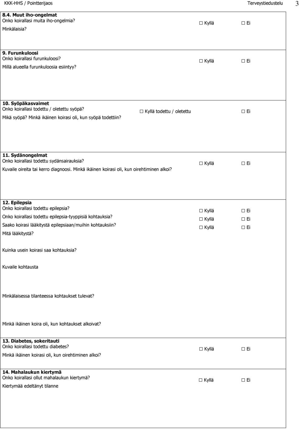 Epilepsia Onko koirallasi todettu epilepsia? Onko koirallasi todettu epilepsia-tyyppisiä kohtauksia? Saako koirasi lääkitystä epilepsiaan/muihin kohtauksiin? Mitä lääkitystä?