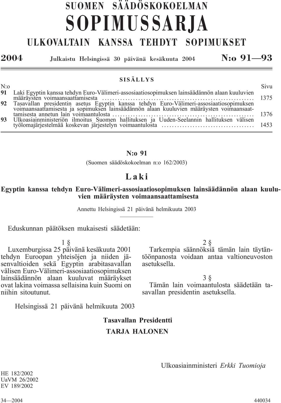 .. 1375 92 Tasavallan presidentin asetus Egyptin kanssa tehdyn Euro-Välimeri-assosiaatiosopimuksen voimaansaattamisesta ja sopimuksen lainsäädännön alaan kuuluvien määräysten voimaansaattamisesta