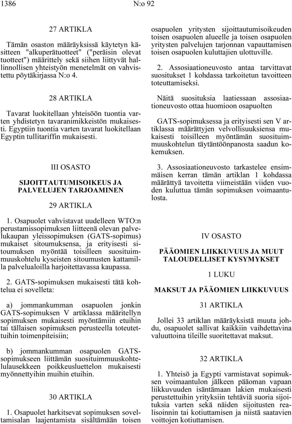 Egyptiin tuontia varten tavarat luokitellaan Egyptin tullitariffin mukaisesti. III OSASTO SIJOITTAUTUMISOIKEUS JA PALVELUJEN TARJOAMINEN 29 ARTIKLA 1.