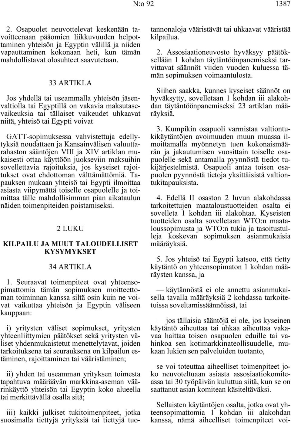 33 ARTIKLA Jos yhdellä tai useammalla yhteisön jäsenvaltiolla tai Egyptillä on vakavia maksutasevaikeuksia tai tällaiset vaikeudet uhkaavat niitä, yhteisö tai Egypti voivat GATT-sopimuksessa