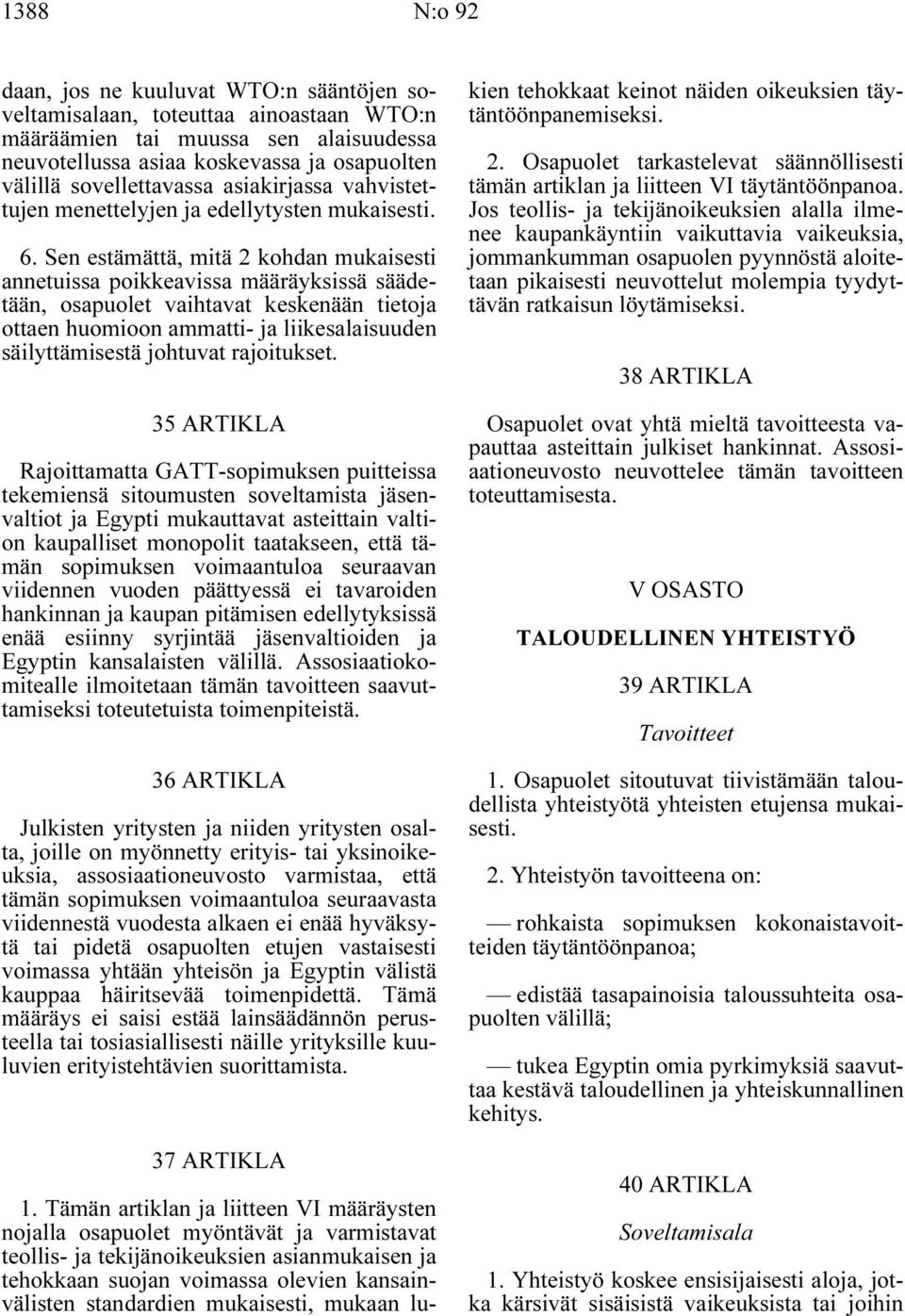 Sen estämättä, mitä 2 kohdan mukaisesti annetuissa poikkeavissa määräyksissä säädetään, osapuolet vaihtavat keskenään tietoja ottaen huomioon ammatti- ja liikesalaisuuden säilyttämisestä johtuvat