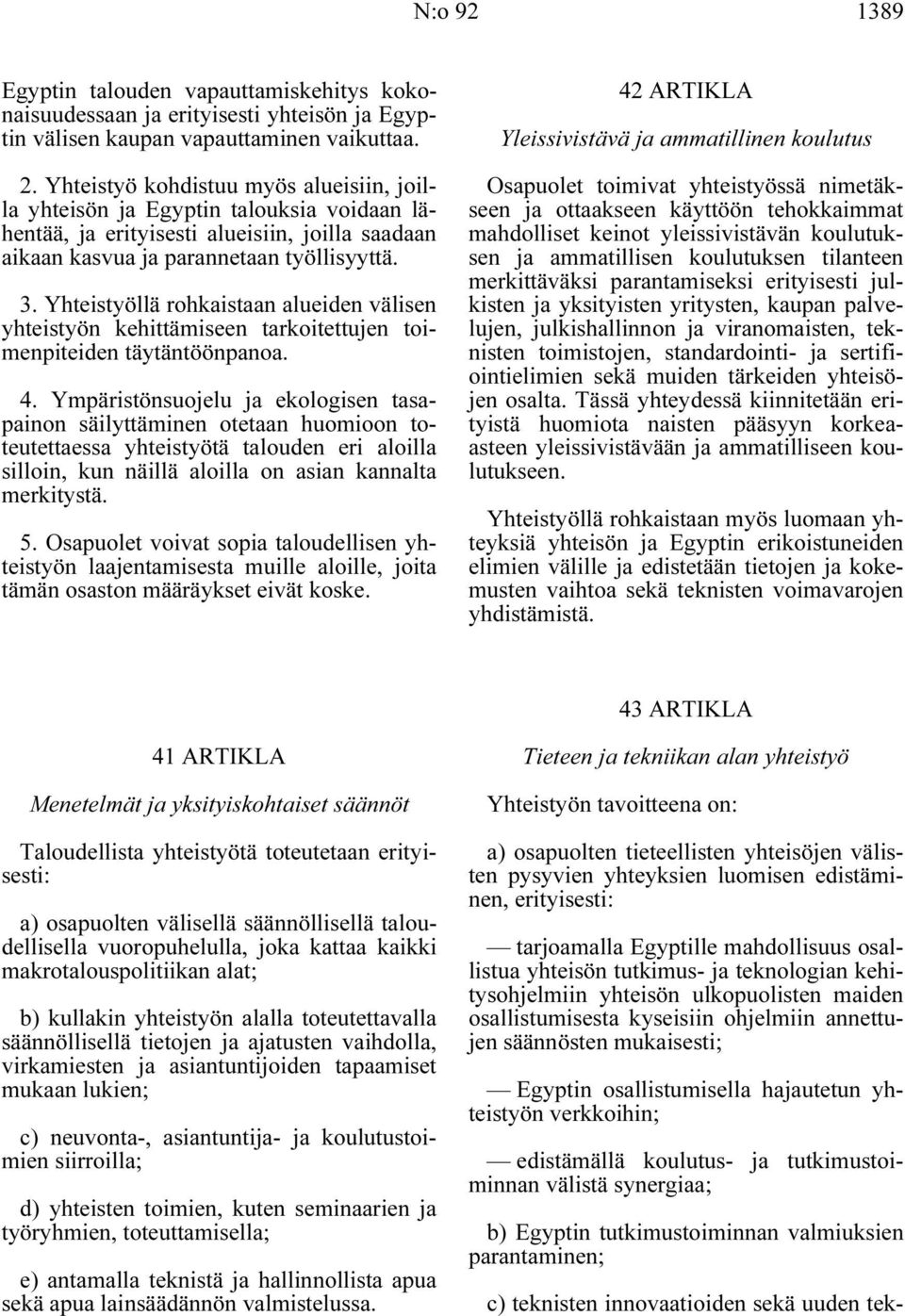 Yhteistyöllä rohkaistaan alueiden välisen yhteistyön kehittämiseen tarkoitettujen toimenpiteiden täytäntöönpanoa. 4.