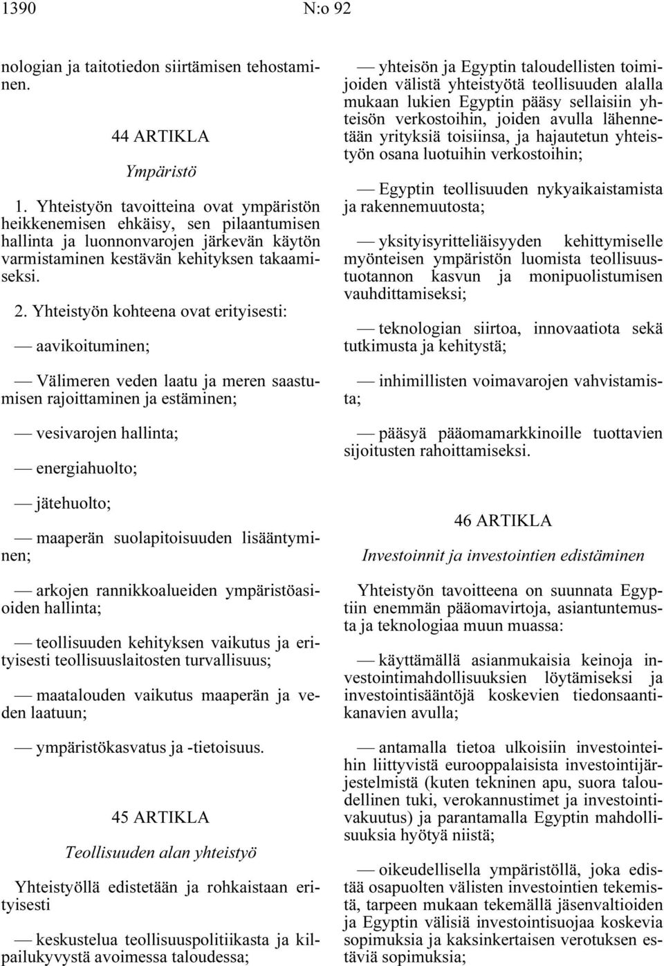 Yhteistyön kohteena ovat erityisesti: aavikoituminen; Välimeren veden laatu ja meren saastumisen rajoittaminen ja estäminen; vesivarojen hallinta; energiahuolto; jätehuolto; maaperän suolapitoisuuden