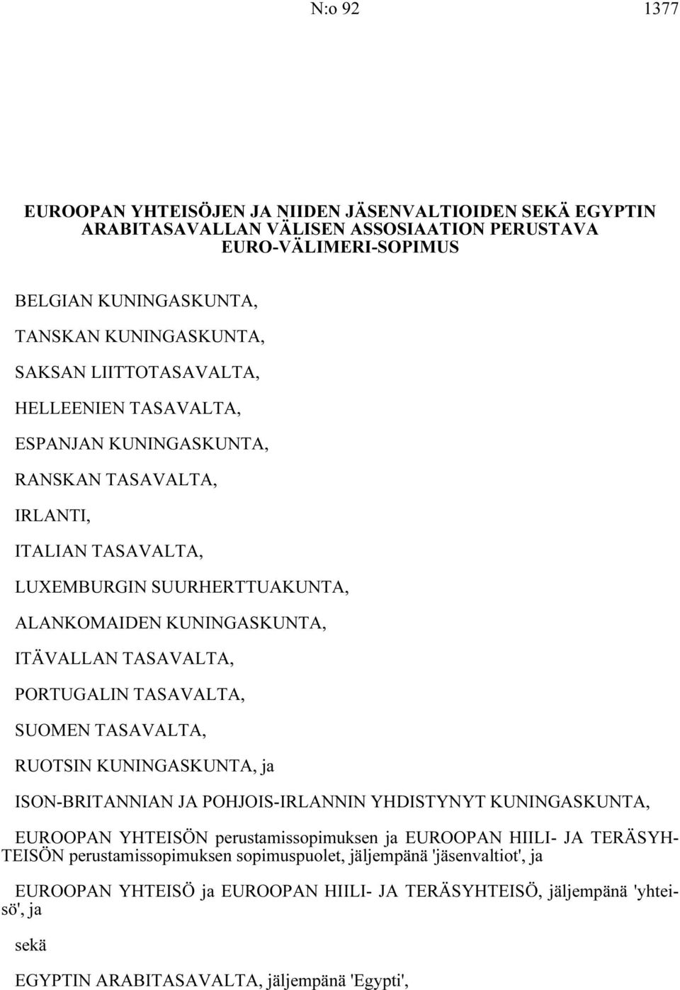 PORTUGALIN TASAVALTA, SUOMEN TASAVALTA, RUOTSIN KUNINGASKUNTA, ja ISON-BRITANNIAN JA POHJOIS-IRLANNIN YHDISTYNYT KUNINGASKUNTA, EUROOPAN YHTEISÖN perustamissopimuksen ja EUROOPAN HIILI- JA