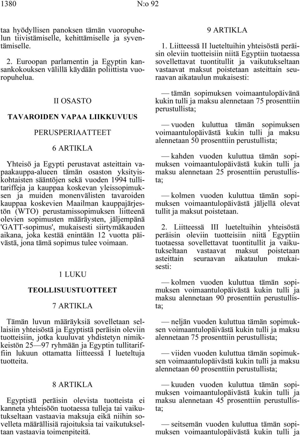 ja kauppaa koskevan yleissopimuksen ja muiden monenvälisten tavaroiden kauppaa koskevien Maailman kauppajärjestön (WTO) perustamissopimuksen liitteenä olevien sopimusten määräysten, jäljempänä