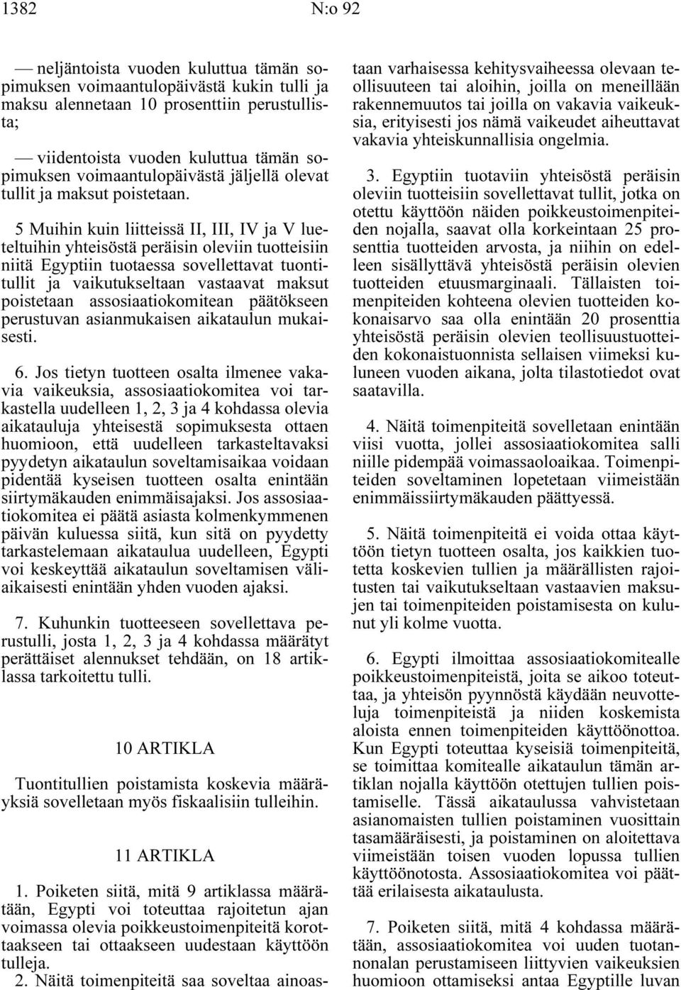 5 Muihin kuin liitteissä II, III, IV ja V lueteltuihin yhteisöstä peräisin oleviin tuotteisiin niitä Egyptiin tuotaessa sovellettavat tuontitullit ja vaikutukseltaan vastaavat maksut poistetaan