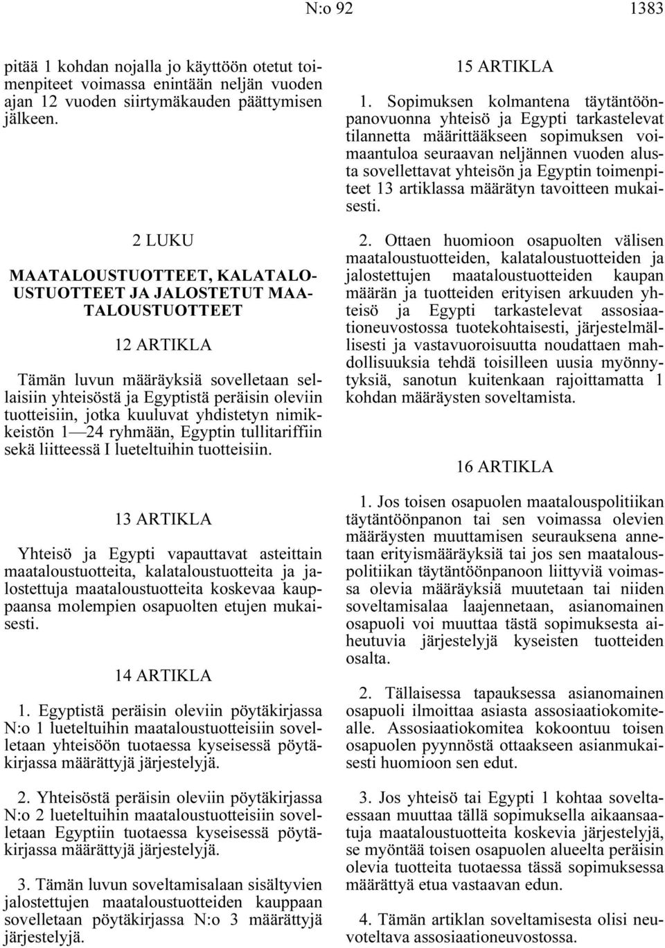 kuuluvat yhdistetyn nimikkeistön 1 24 ryhmään, Egyptin tullitariffiin sekä liitteessä I lueteltuihin tuotteisiin.