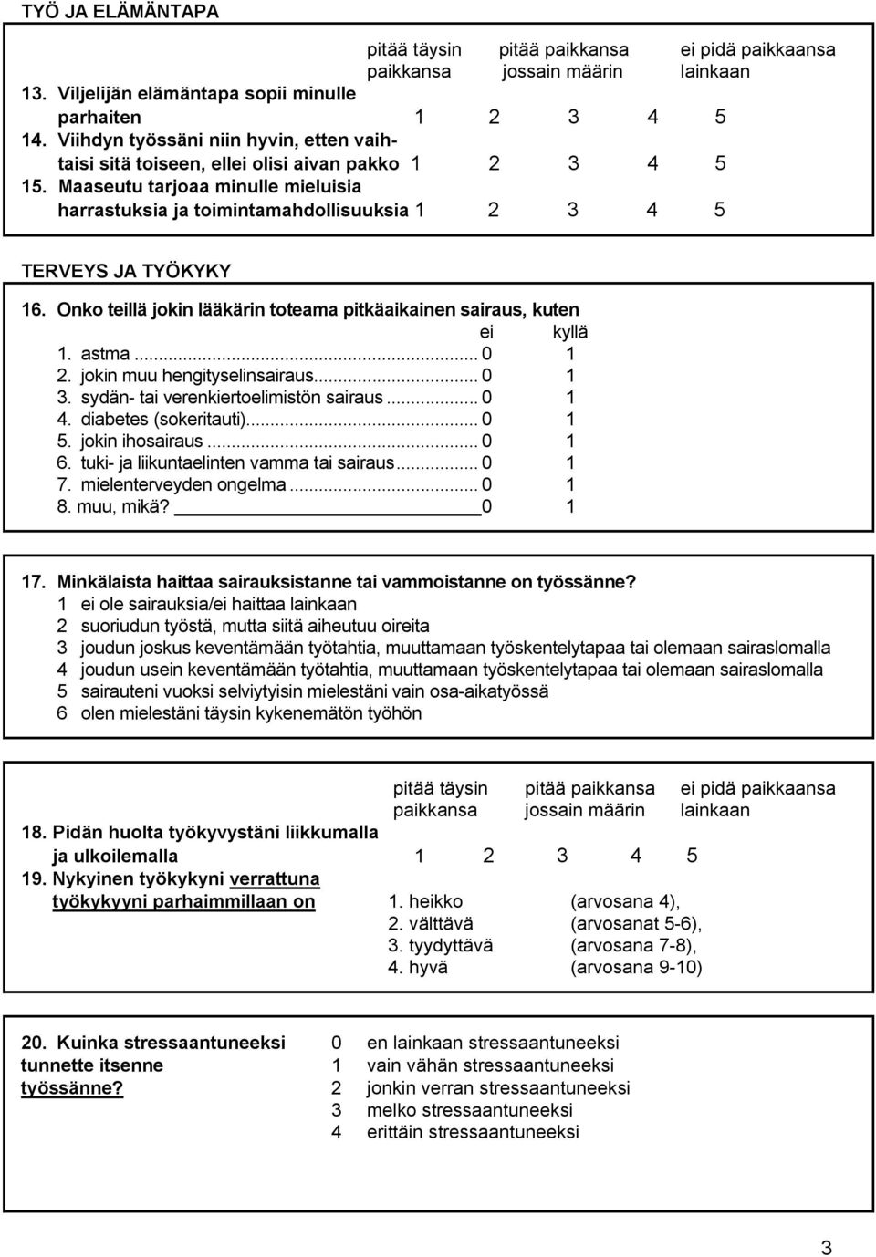 jokin muu hengityselinsairaus... 0 1 3. sydän tai verenkiertoelimistön sairaus... 0 1 4. diabetes (sokeritauti)... 0 1 5. jokin ihosairaus... 0 1 6. tuki ja liikuntaelinten vamma tai sairaus... 0 1 7.