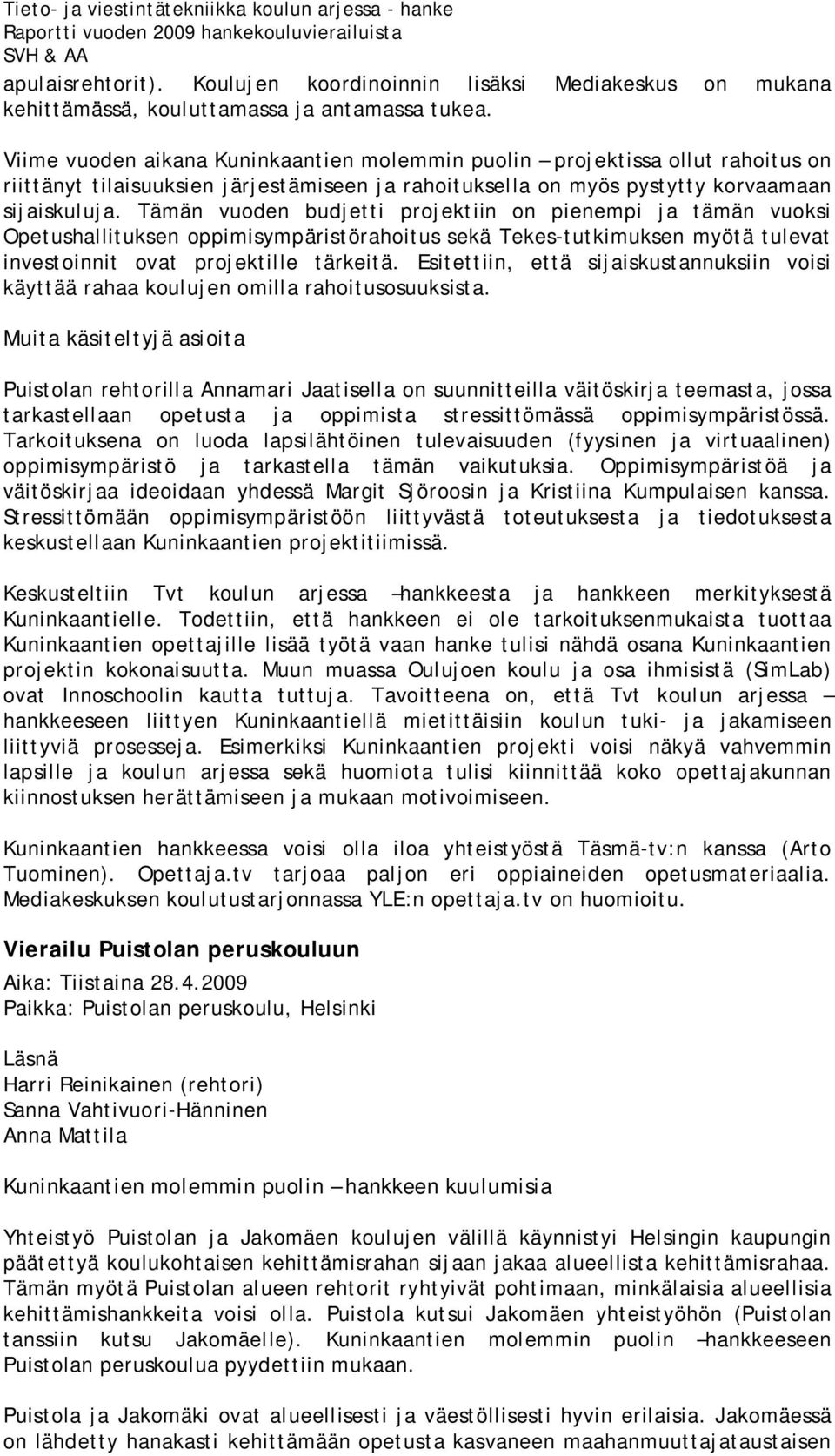 Tämän vuoden budjetti projektiin on pienempi ja tämän vuoksi Opetushallituksen oppimisympäristörahoitus sekä Tekes-tutkimuksen myötä tulevat investoinnit ovat projektille tärkeitä.