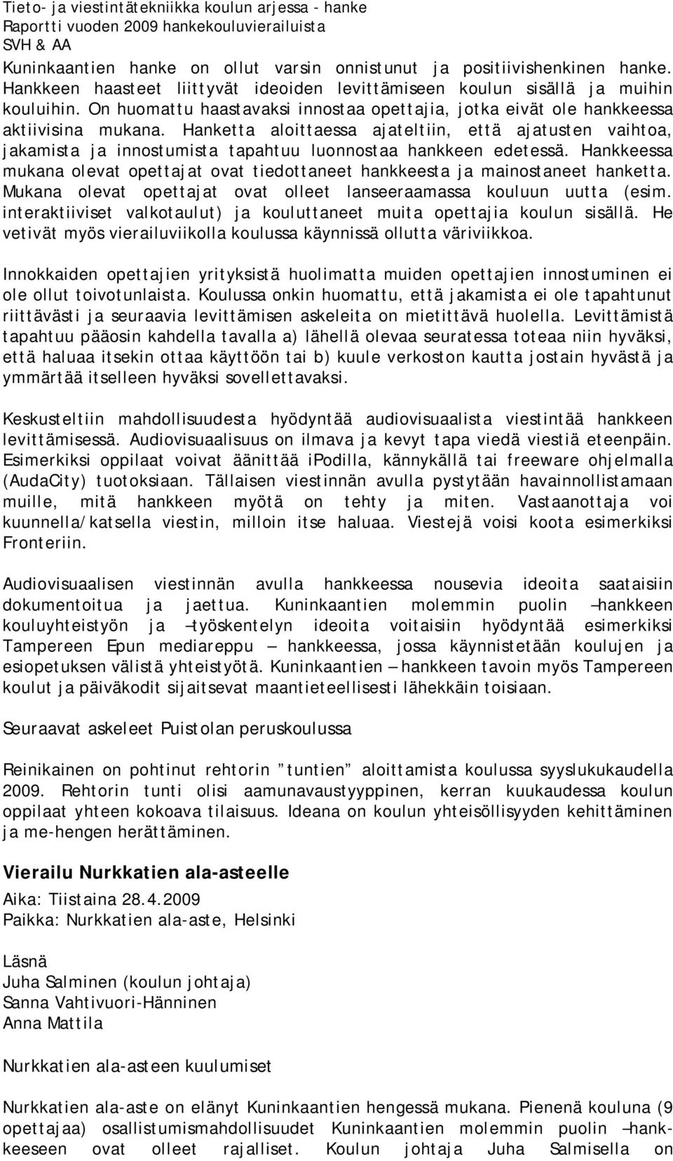 Hanketta aloittaessa ajateltiin, että ajatusten vaihtoa, jakamista ja innostumista tapahtuu luonnostaa hankkeen edetessä.