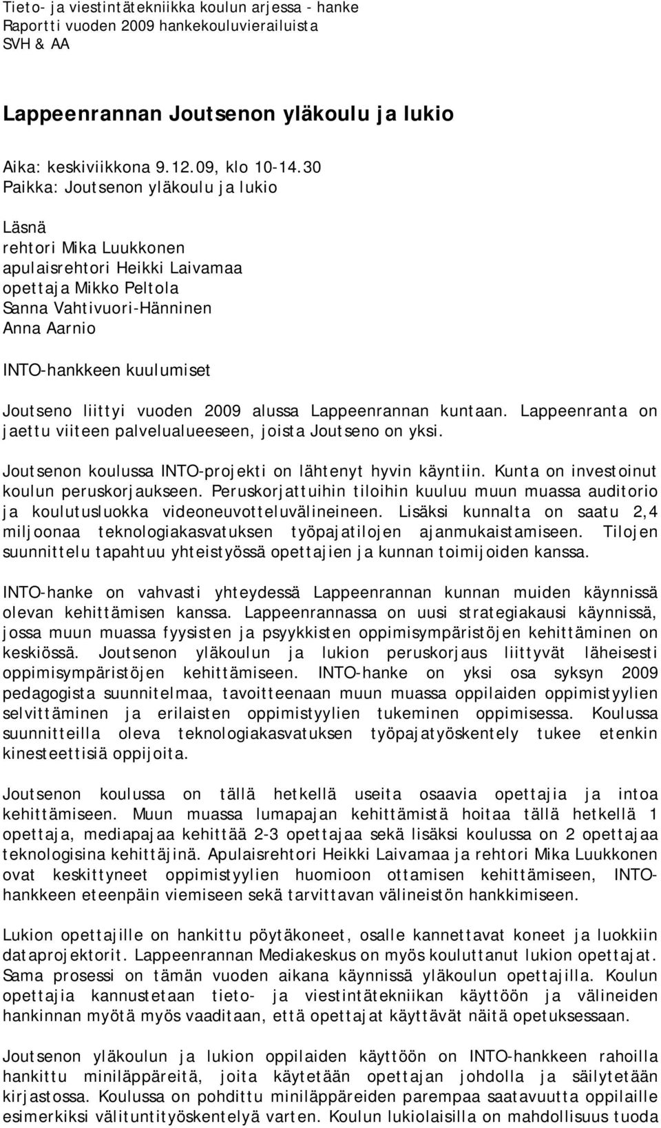 liittyi vuoden 2009 alussa Lappeenrannan kuntaan. Lappeenranta on jaettu viiteen palvelualueeseen, joista Joutseno on yksi. Joutsenon koulussa INTO-projekti on lähtenyt hyvin käyntiin.