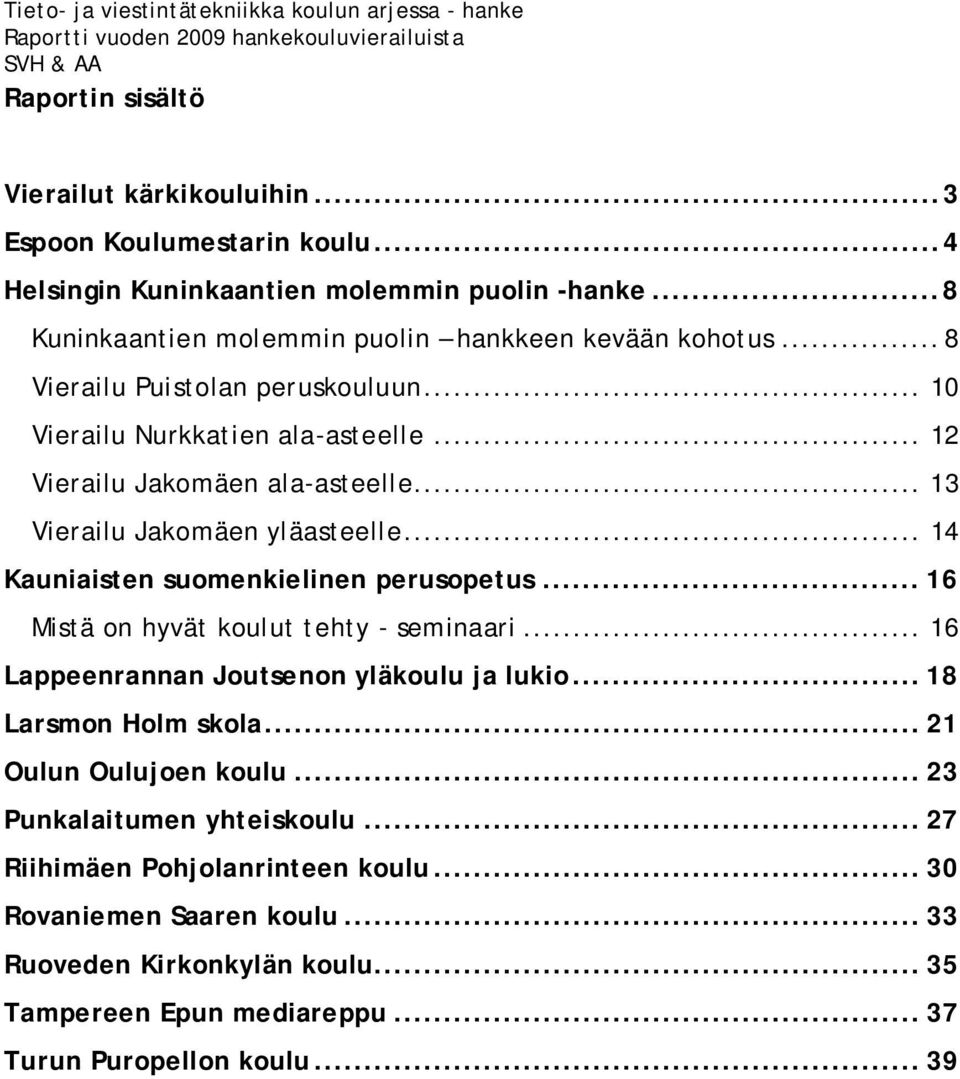 .. 13 Vierailu Jakomäen yläasteelle... 14 Kauniaisten suomenkielinen perusopetus... 16 Mistä on hyvät koulut tehty - seminaari... 16 Lappeenrannan Joutsenon yläkoulu ja lukio.