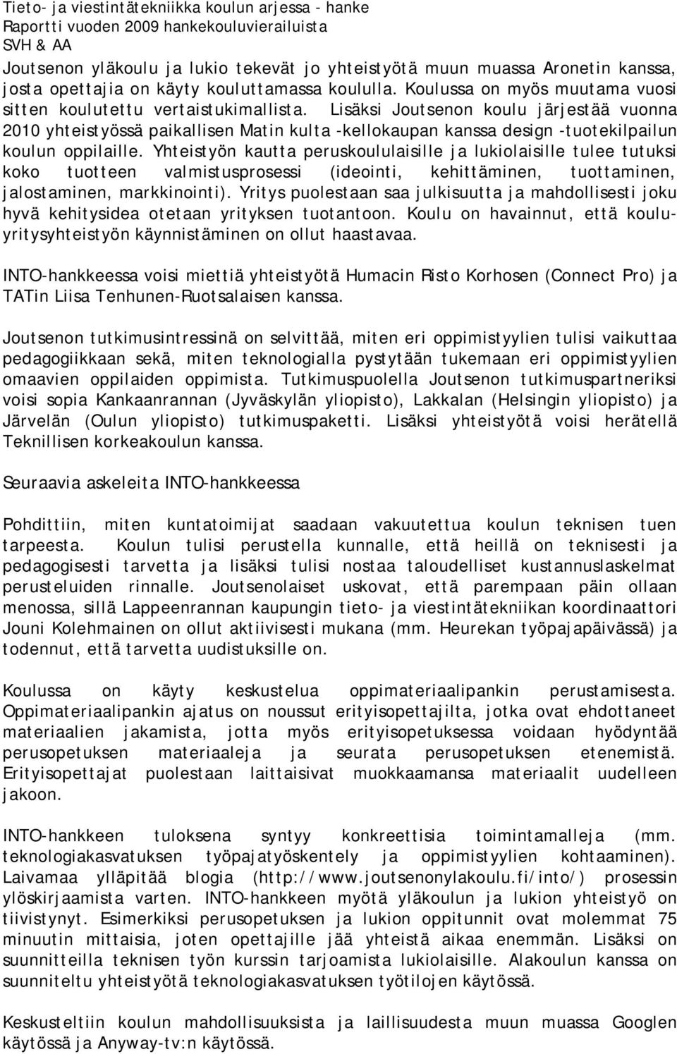 Yhteistyön kautta peruskoululaisille ja lukiolaisille tulee tutuksi koko tuotteen valmistusprosessi (ideointi, kehittäminen, tuottaminen, jalostaminen, markkinointi).