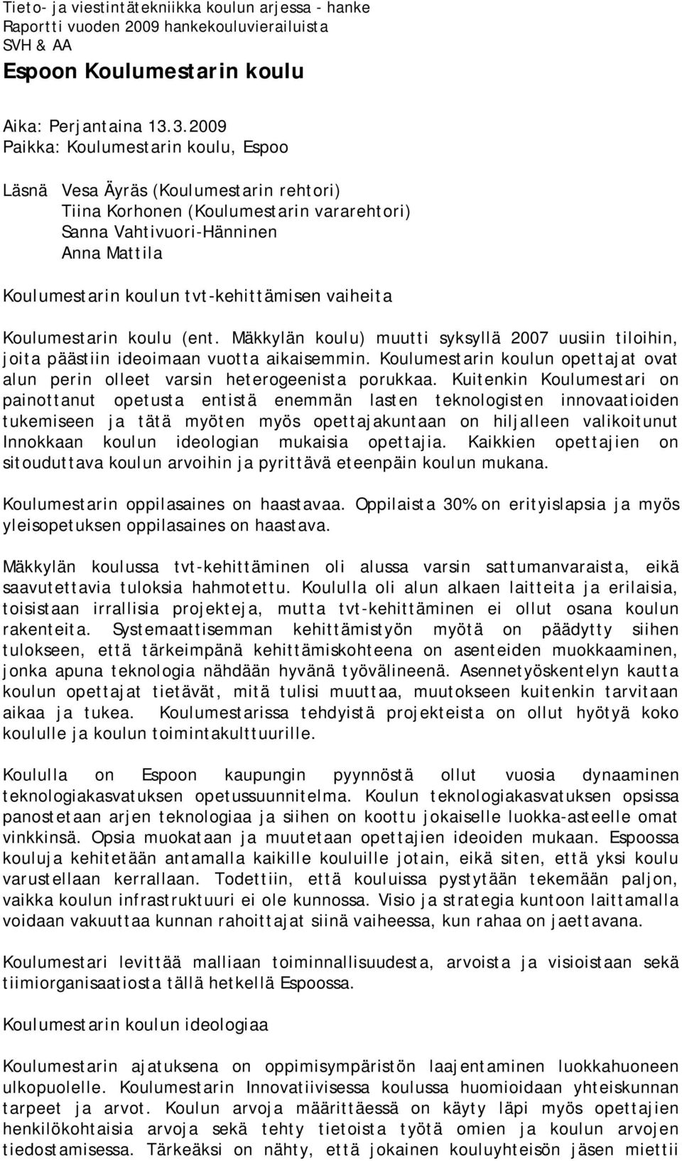 tvt-kehittämisen vaiheita Koulumestarin koulu (ent. Mäkkylän koulu) muutti syksyllä 2007 uusiin tiloihin, joita päästiin ideoimaan vuotta aikaisemmin.