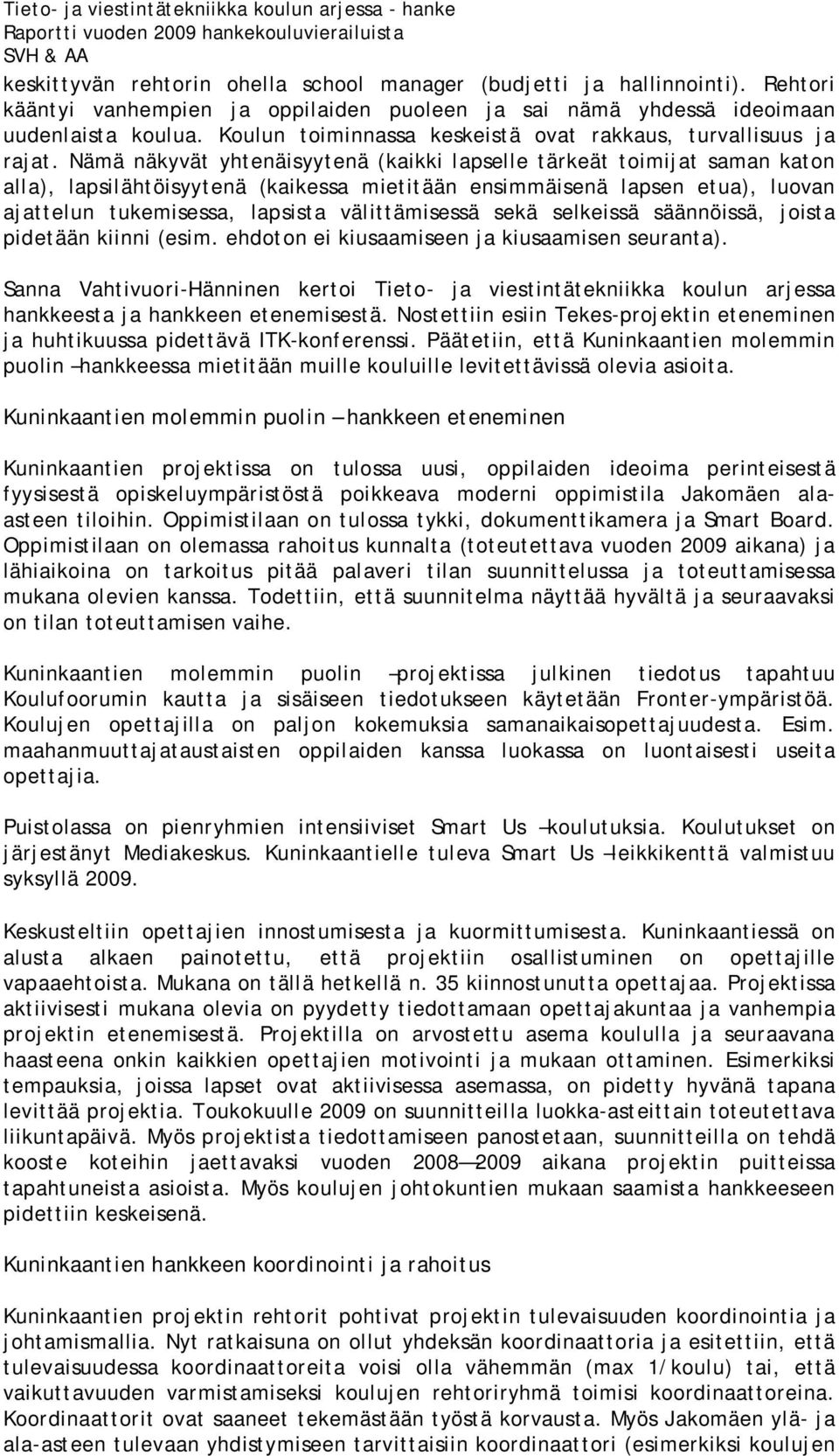 Nämä näkyvät yhtenäisyytenä (kaikki lapselle tärkeät toimijat saman katon alla), lapsilähtöisyytenä (kaikessa mietitään ensimmäisenä lapsen etua), luovan ajattelun tukemisessa, lapsista