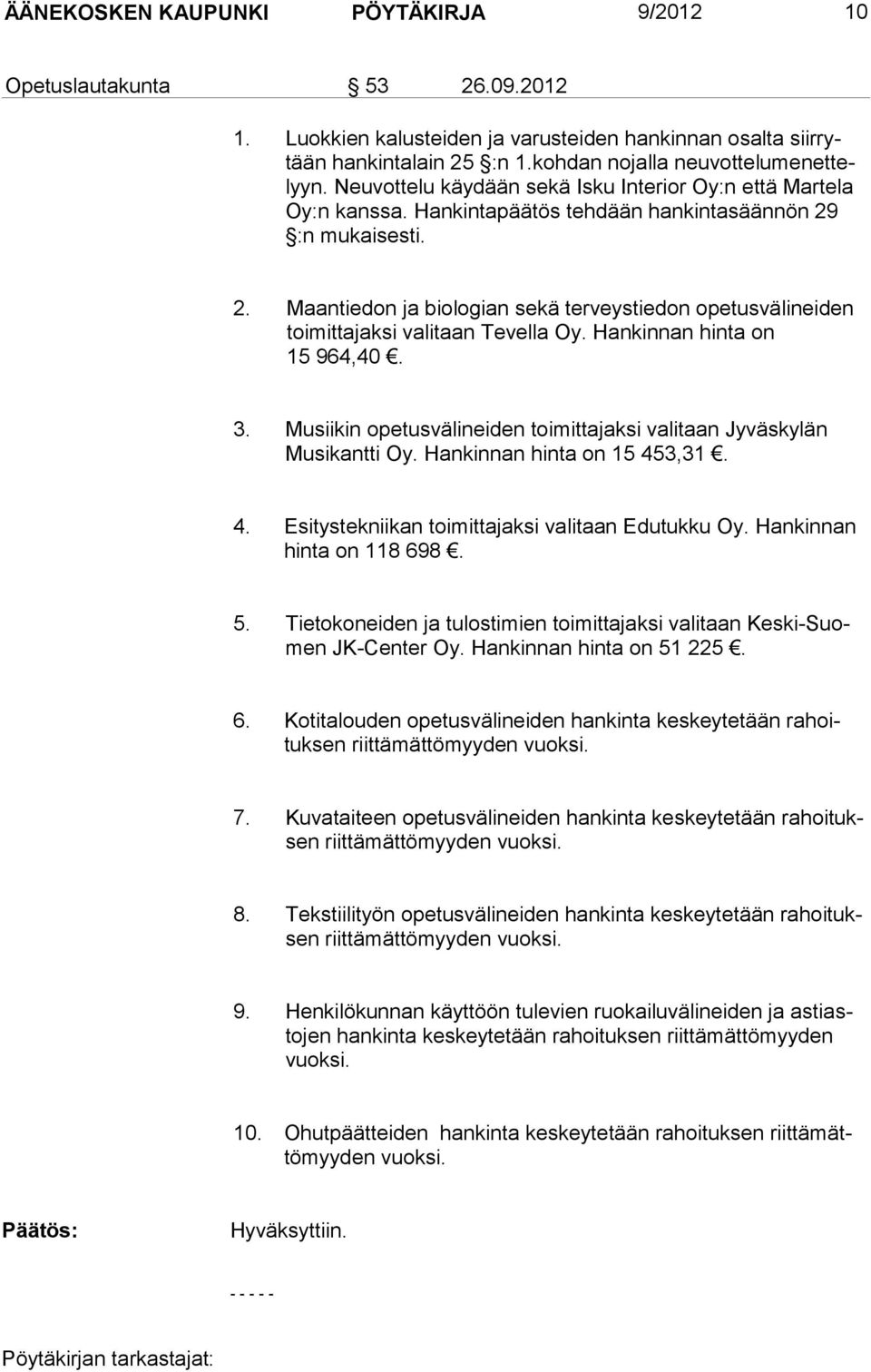 :n mukaisesti. 2. Maantiedon ja biologian sekä terveystiedon opetusvälineiden toimittajaksi valitaan Tevella Oy. Hankinnan hinta on 15 964,40. 3.