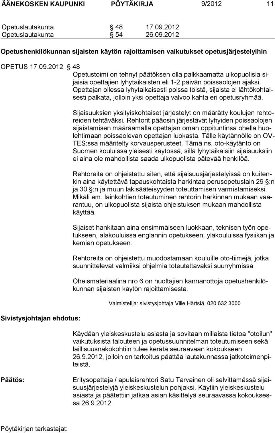 Opet ta jan ol les sa lyhytaikaisesti poissa töistä, sijaista ei lähtökohtaisesti palkata, jolloin yksi opettaja valvoo kahta eri opetusryhmää.