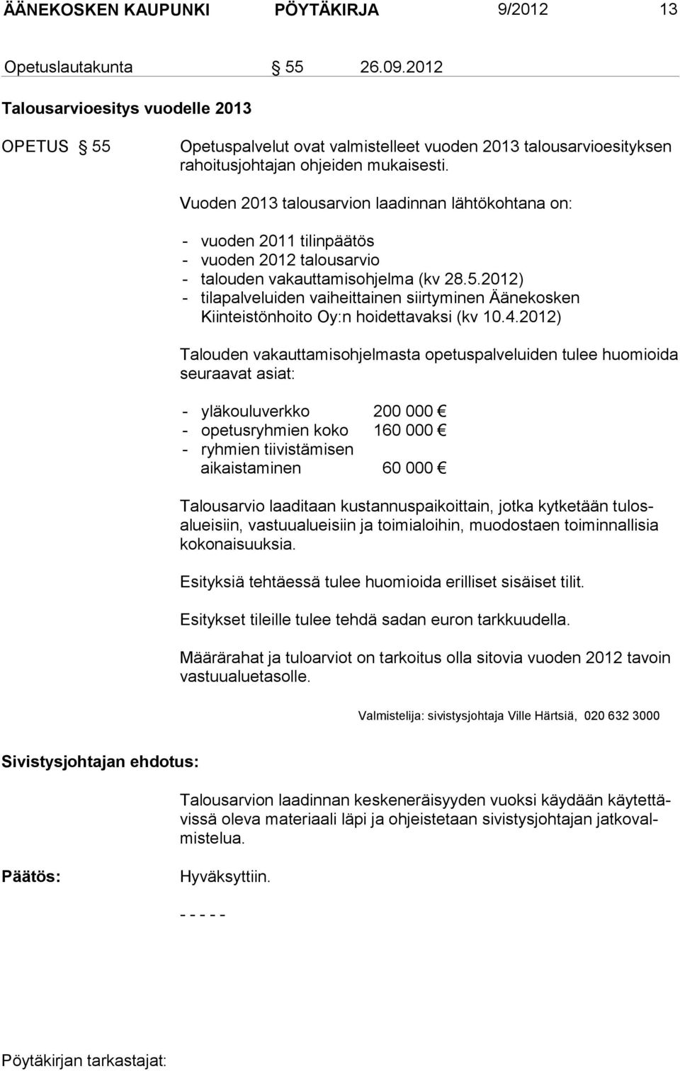 Vuoden 2013 ta lousarvion laadinnan lähtökohtana on: - vuoden 2011 tilinpäätös - vuoden 2012 talousarvio - talouden vakauttamisohjelma (kv 28.5.