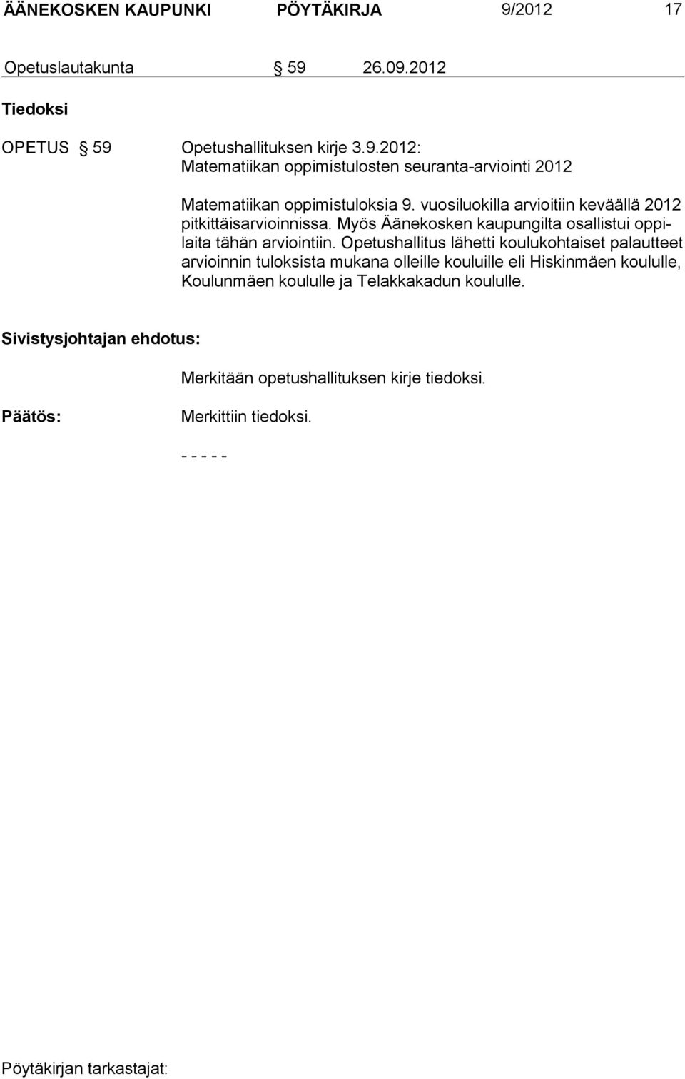 Opetushallitus lähetti koulukohtaiset palautteet ar vioinnin tuloksista mukana olleille kouluille eli Hiskinmäen koululle, Koulunmäen koululle ja