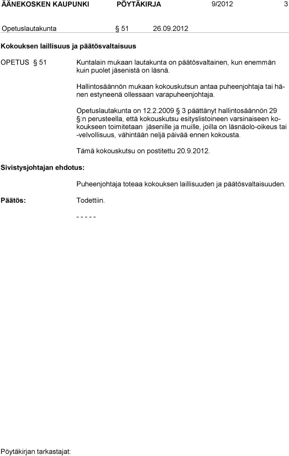 Sivistysjohtajan ehdotus: Hallintosäännön mukaan kokouskutsun antaa puheenjohtaja tai hänen estyneenä ollessaan varapuheenjohtaja. Opetuslautakunta on 12.